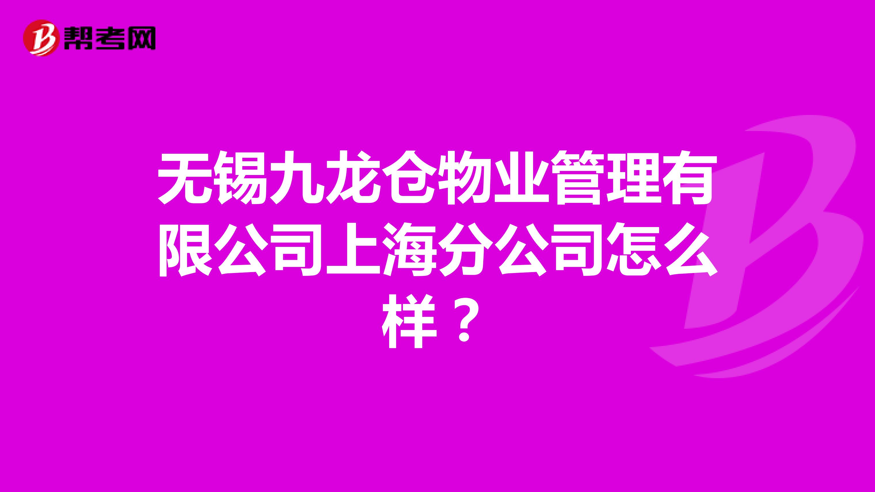 无锡九龙仓物业管理有限公司上海分公司怎么样？