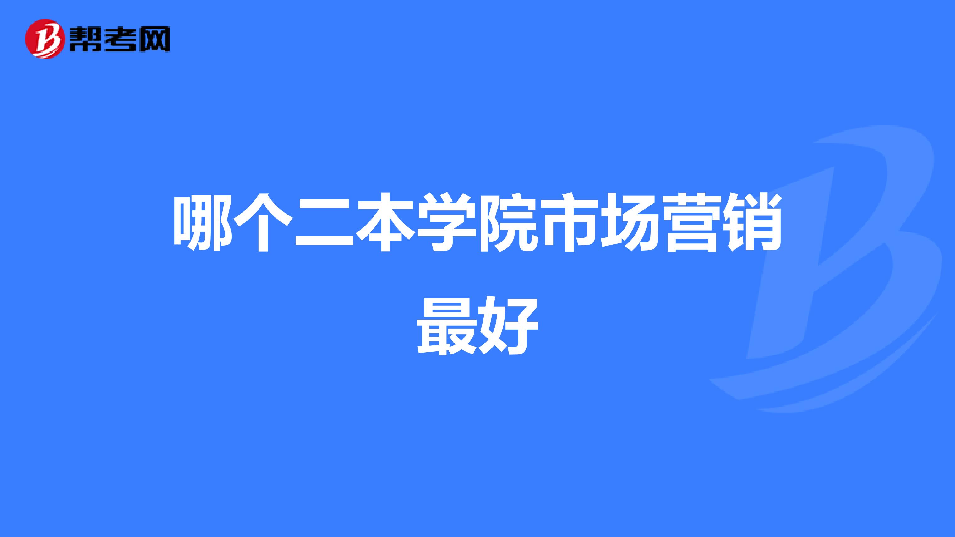 哪个二本学院市场营销最好
