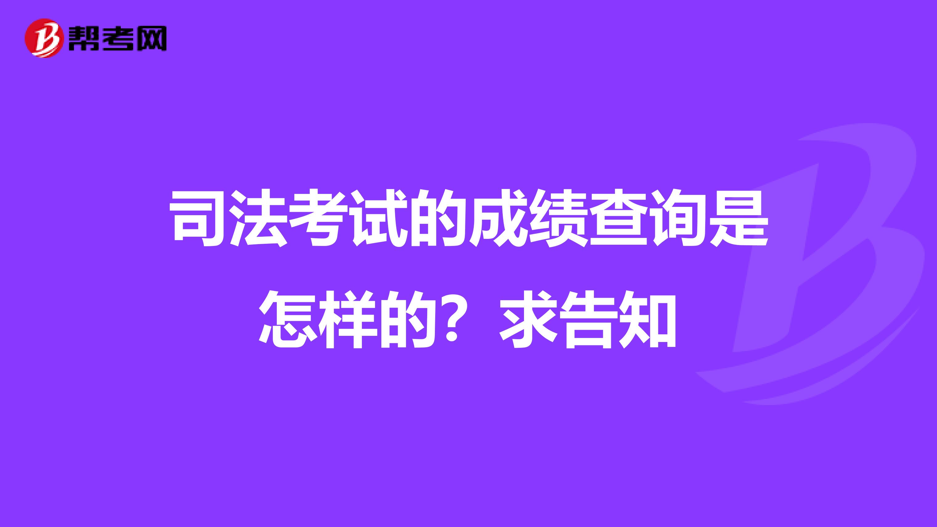 司法考试的成绩查询是怎样的?求告知