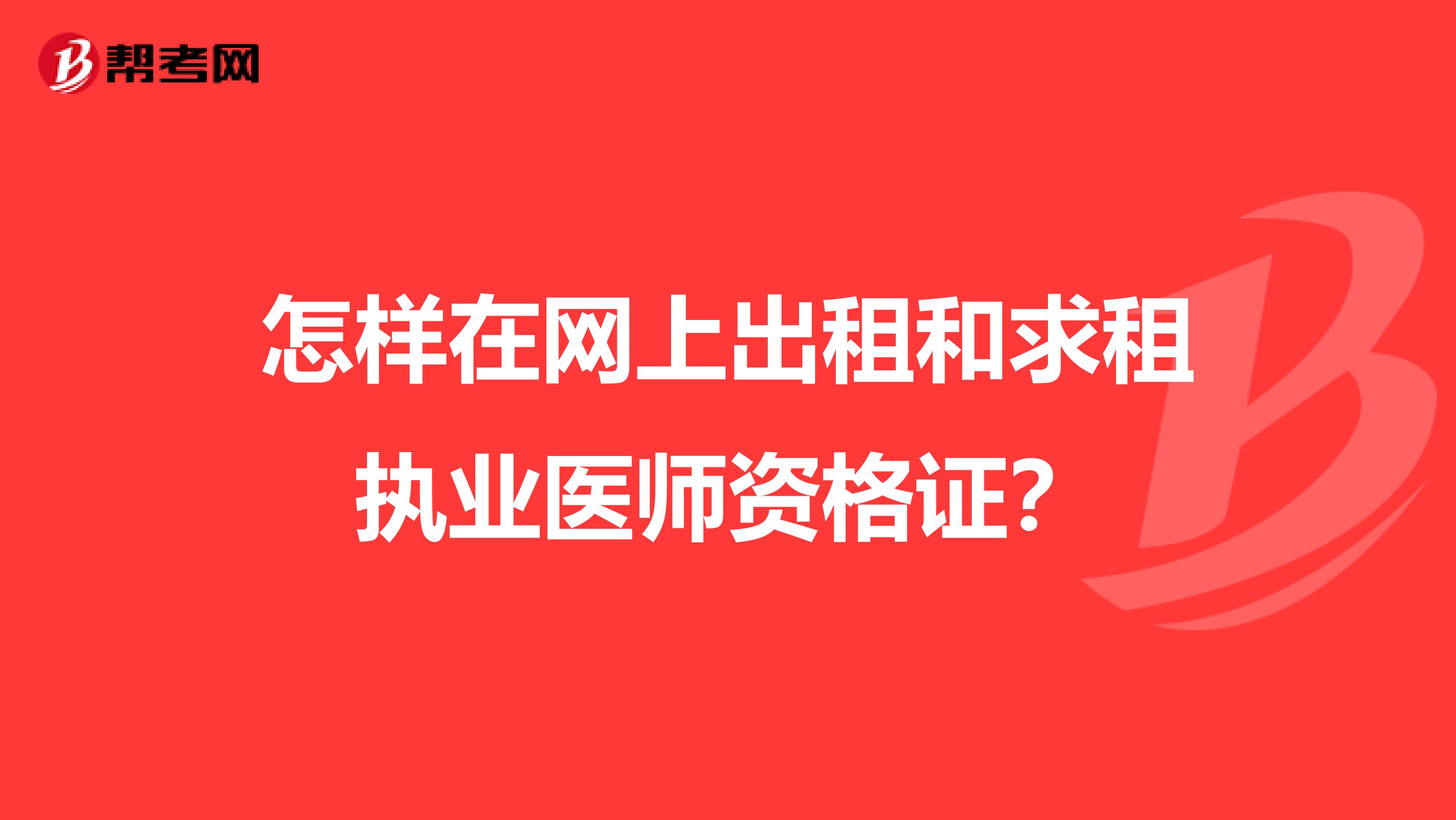 怎样在网上出租和求租执业医师资格证?