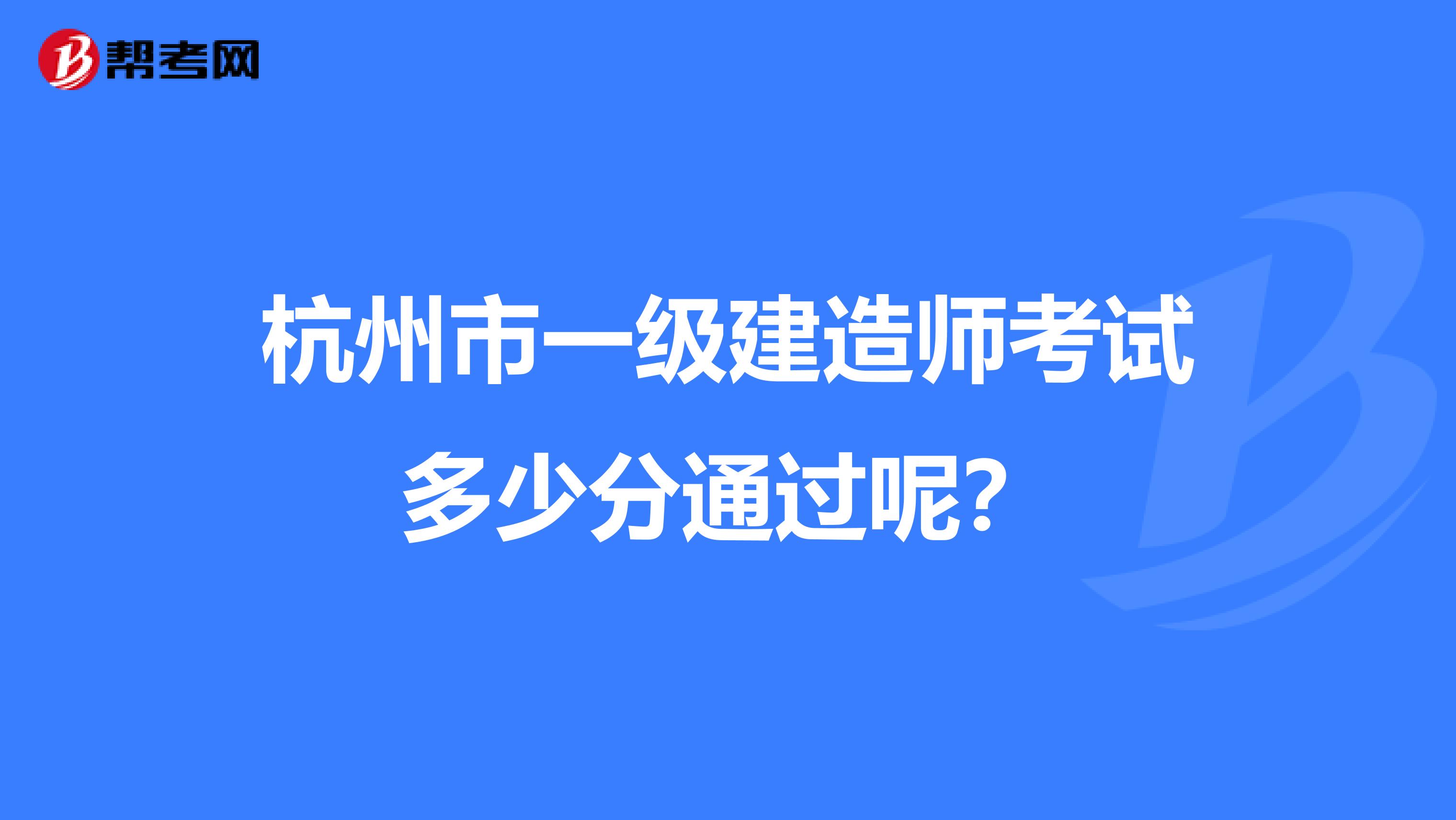 杭州市一级建造师考试多少分通过呢?