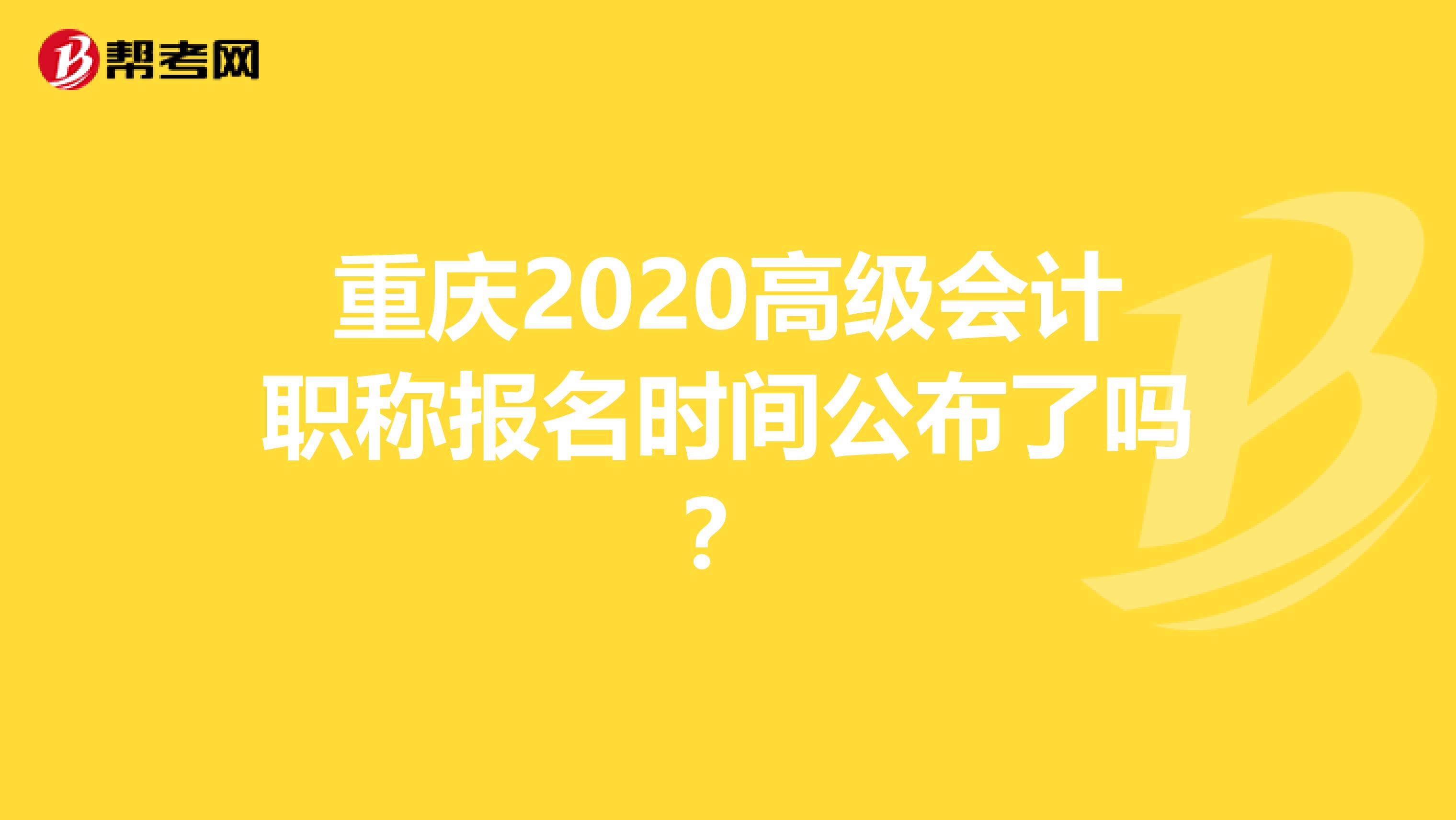 重庆2020高级会计职称报名时间公布了吗?