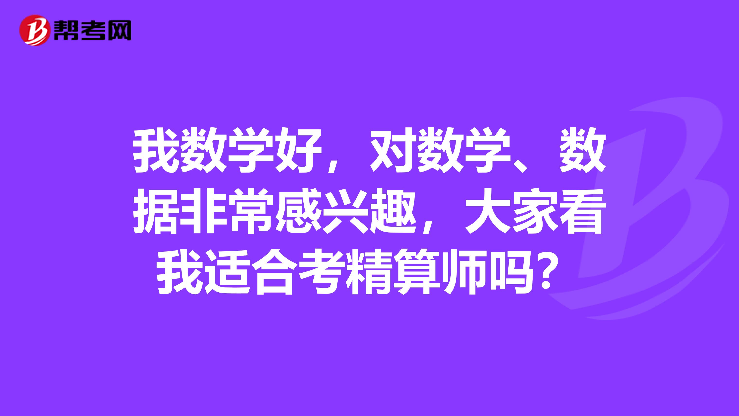 我数学好，对数学、数据非常感兴趣，大家看我适合考精算师吗？