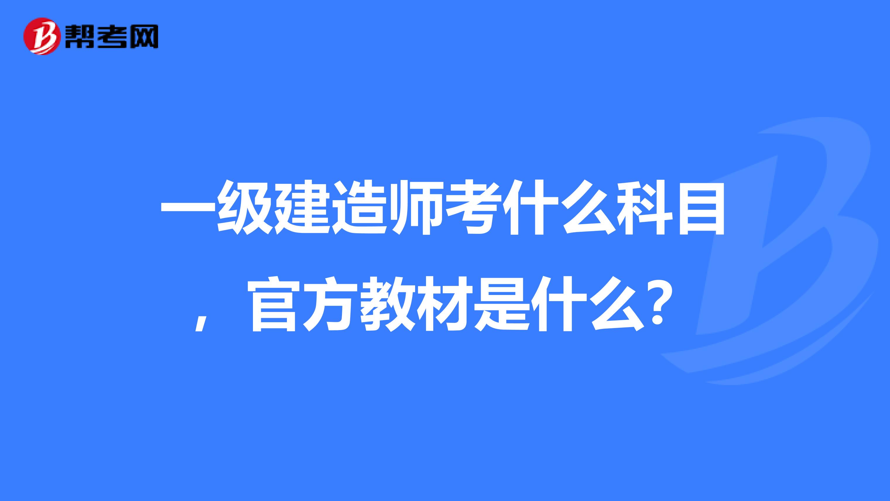 一级建造师考什么科目，官方教材是什么？