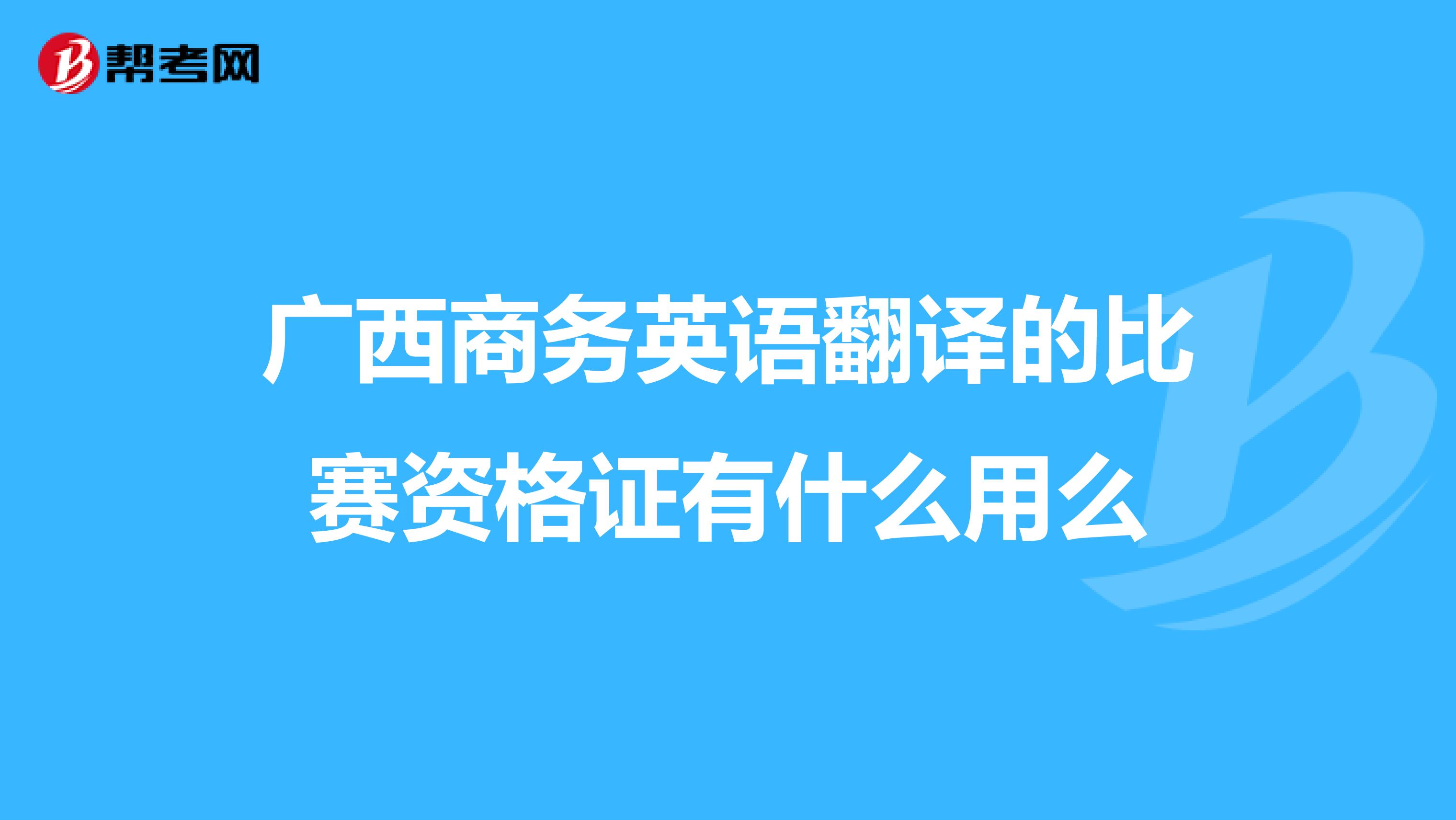 廣西商務英語翻譯的比賽資格證有什么用么