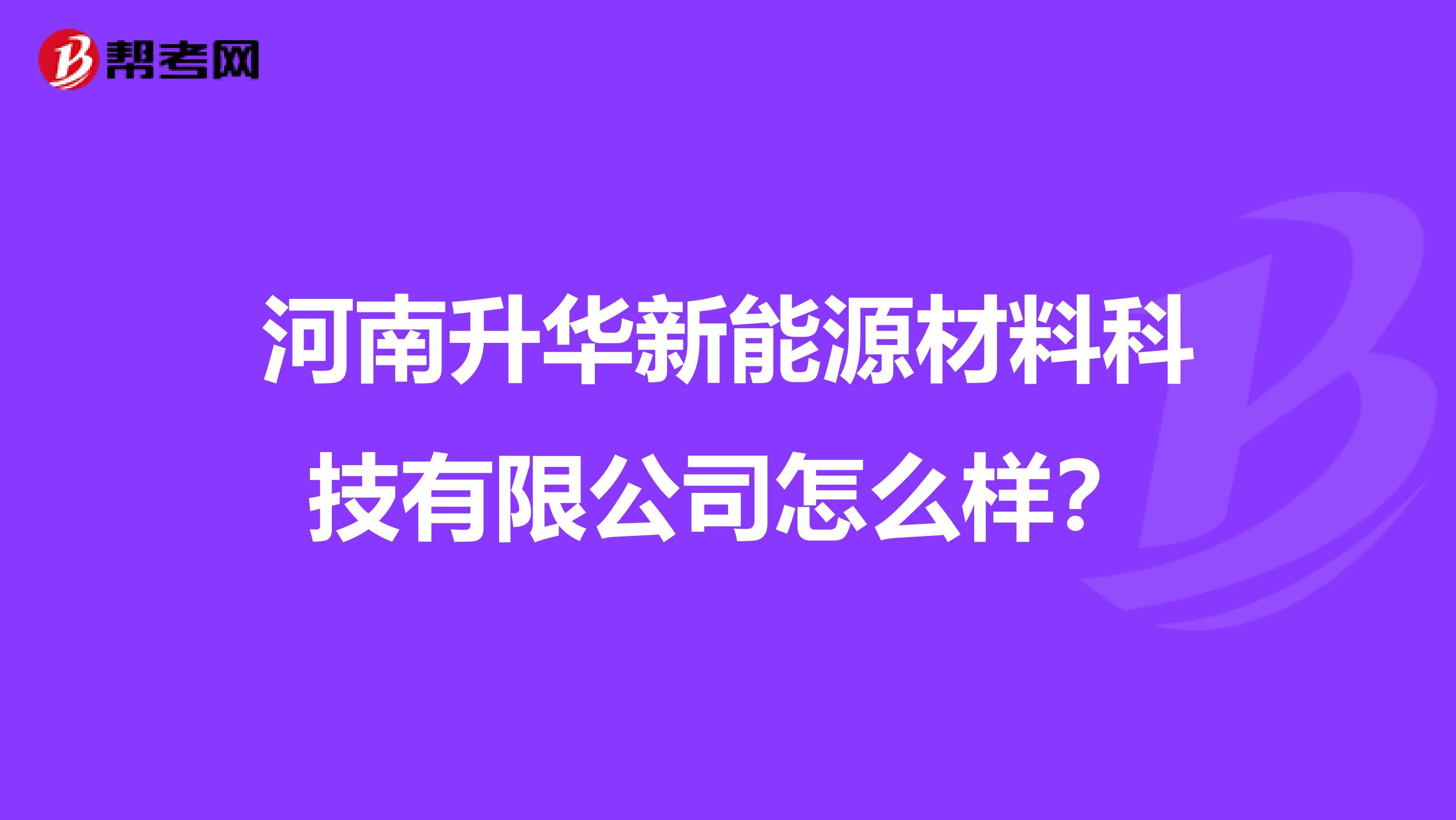 河南升华新能源材料科技有限公司怎么样?