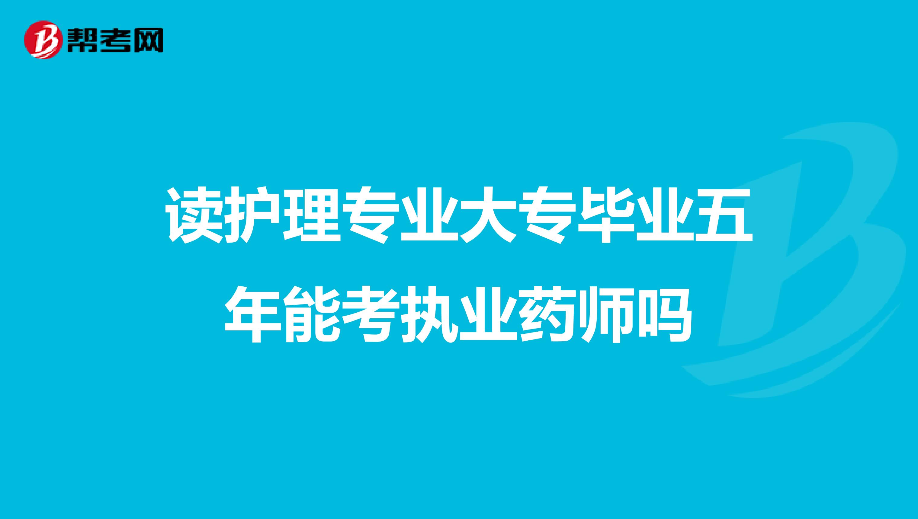 读护理专业大专毕业五年能考执业药师吗