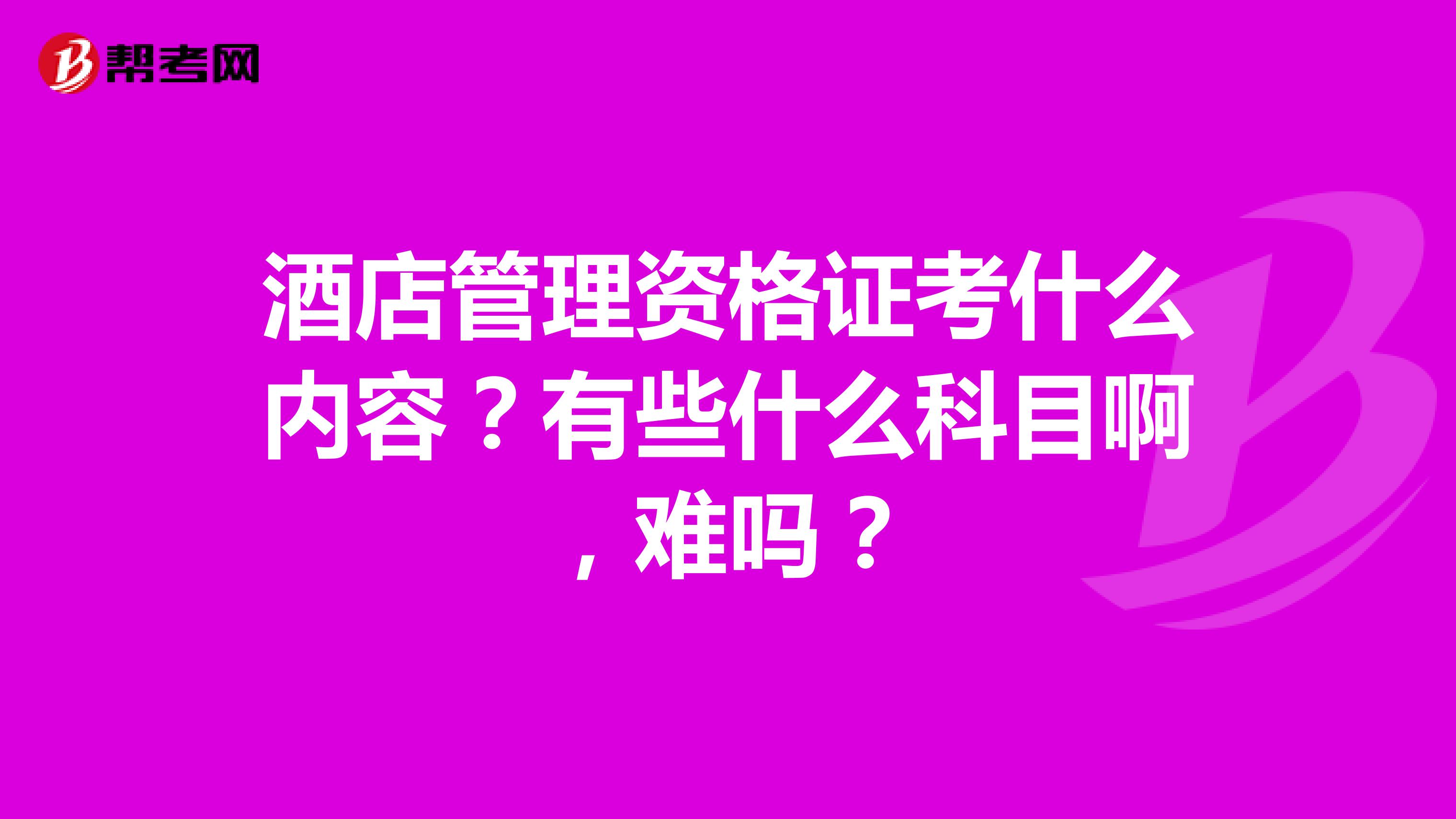 酒店管理资格证考什么内容?有些什么科目啊,难吗?