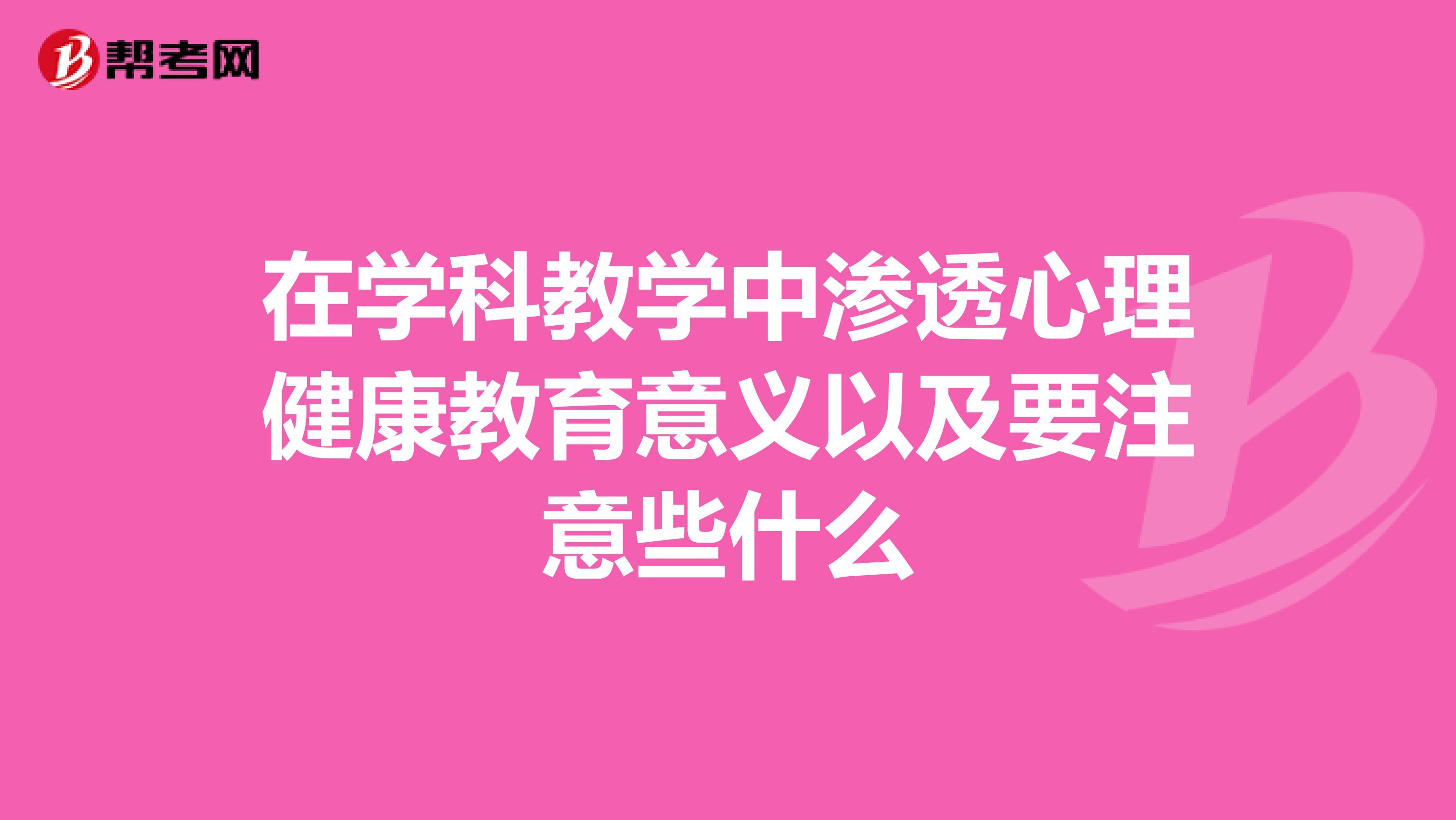 在学科教学中渗透心理健康教育意义以及要注意些什么
