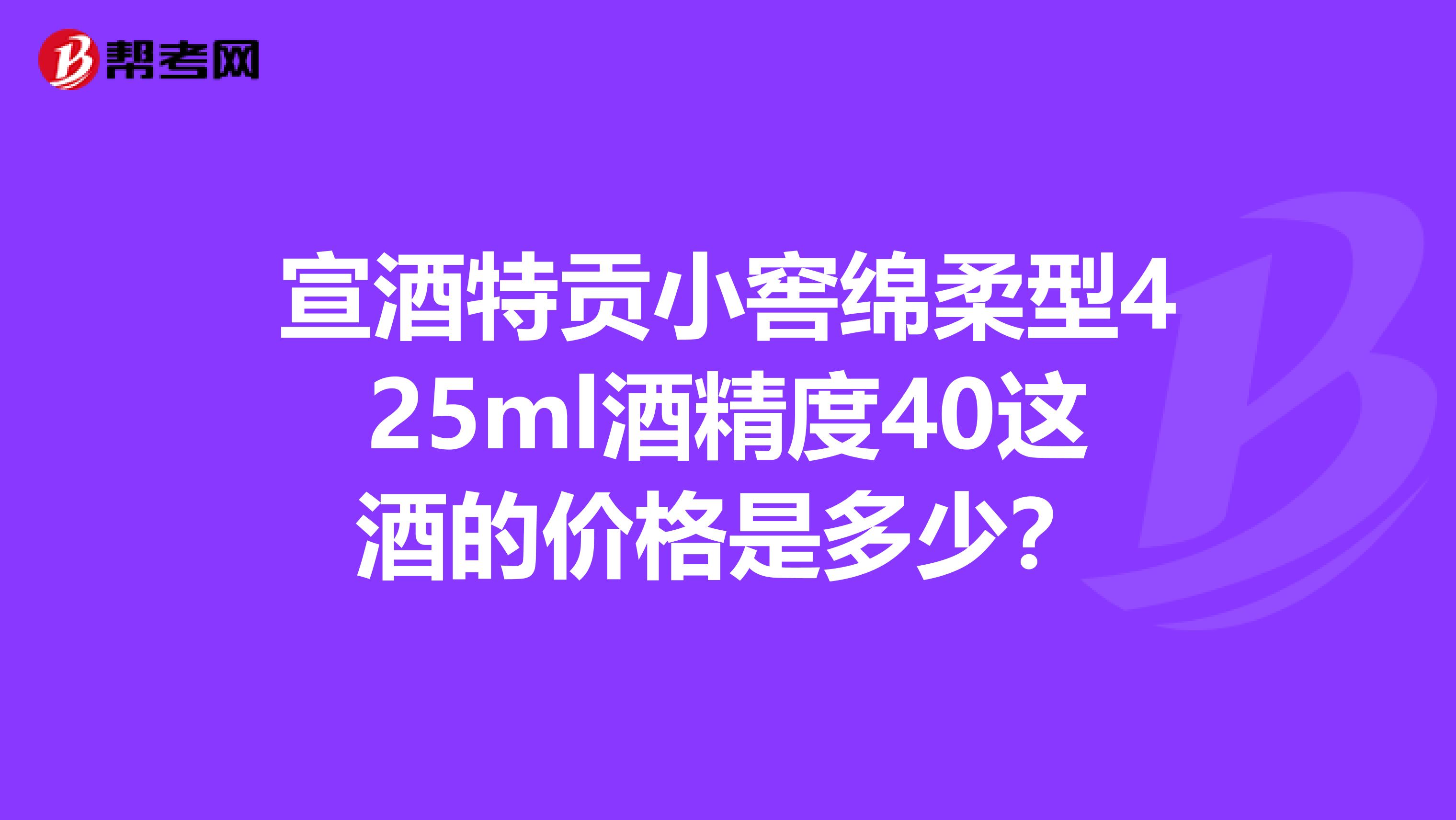 宣酒特貢小窖綿柔型425ml酒精度40這酒的價格是多少?