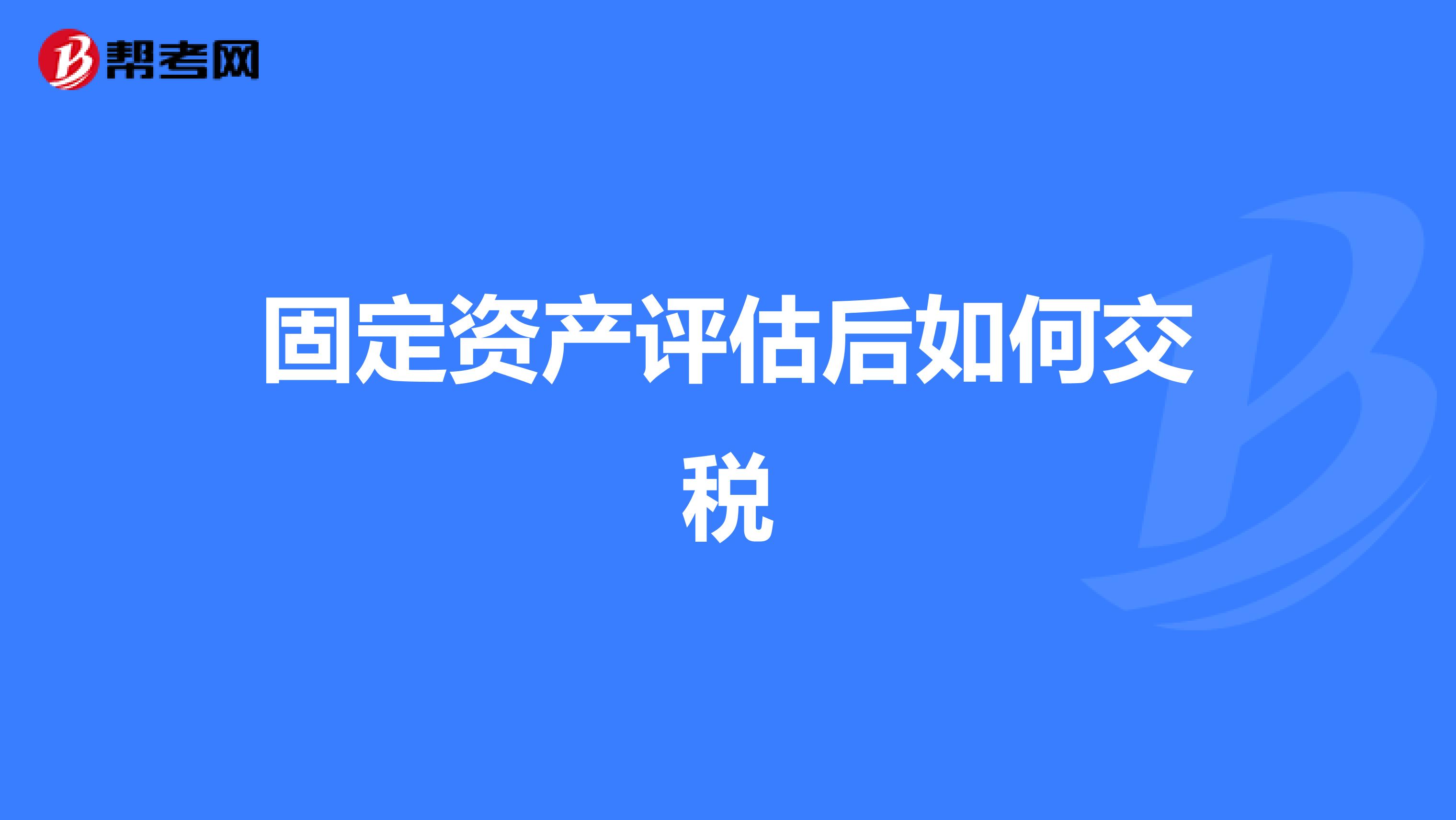 固定资产评估后如何交税