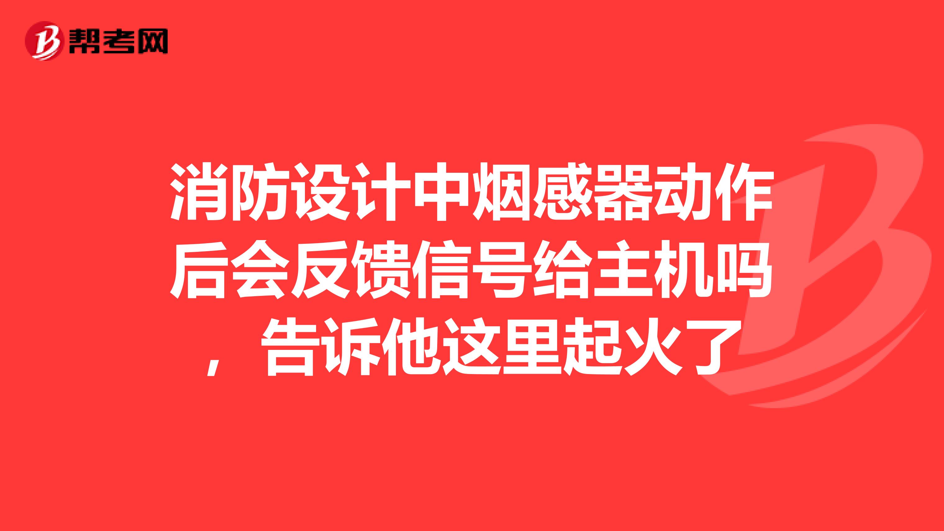 消防设计中烟感器动作后会反馈信号给主机吗，告诉他这里起火了
