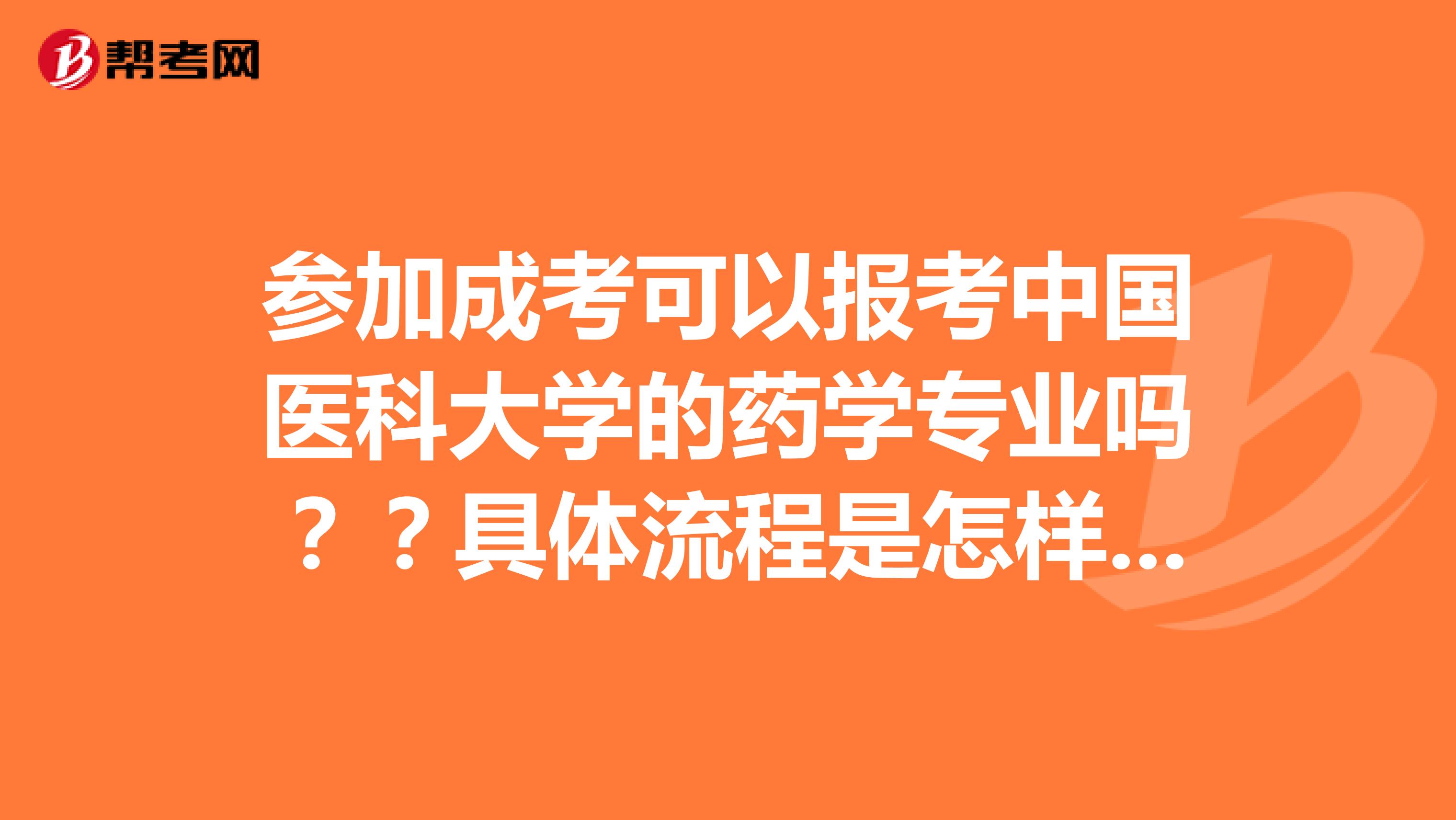 参加成考可以报考中国医科大学的药学专业吗??具体流程是怎样的?还有,我可以先报专科再念本科吗?