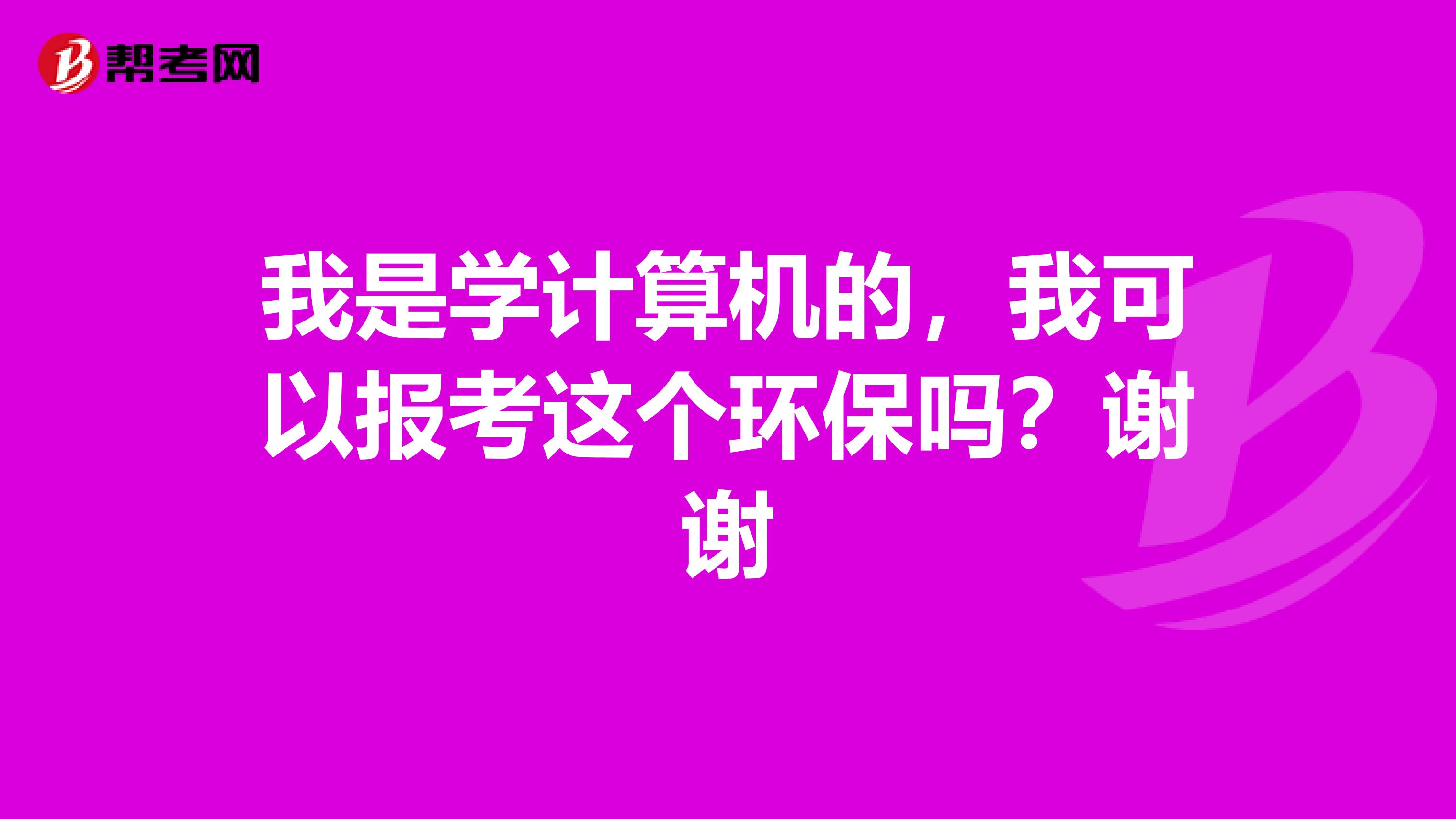 我是学计算机的,我可以报考这个环保吗?谢谢