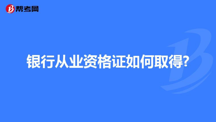 银行从业资格证如何取得?