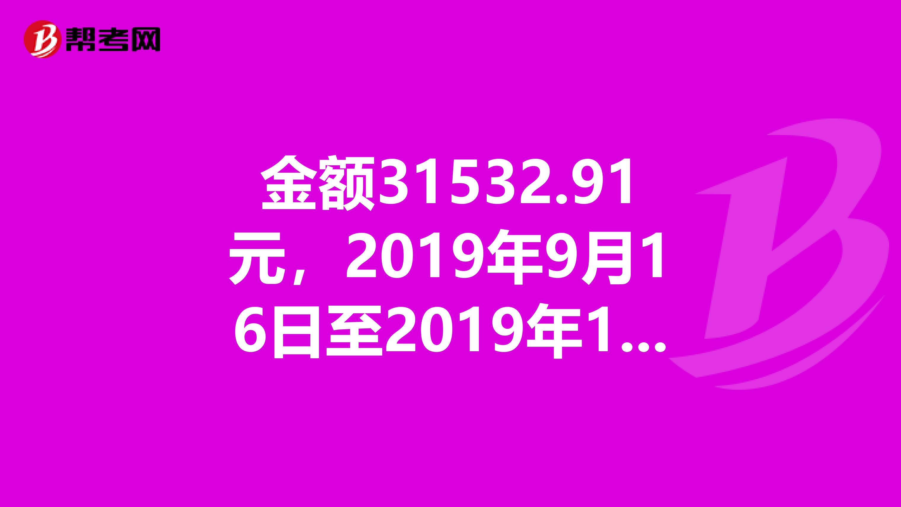 金额31532.91元,2019年9月16日至2019年12月26日银行贷款利息是多少?利率按人民银行同期贷款利率计算。谢