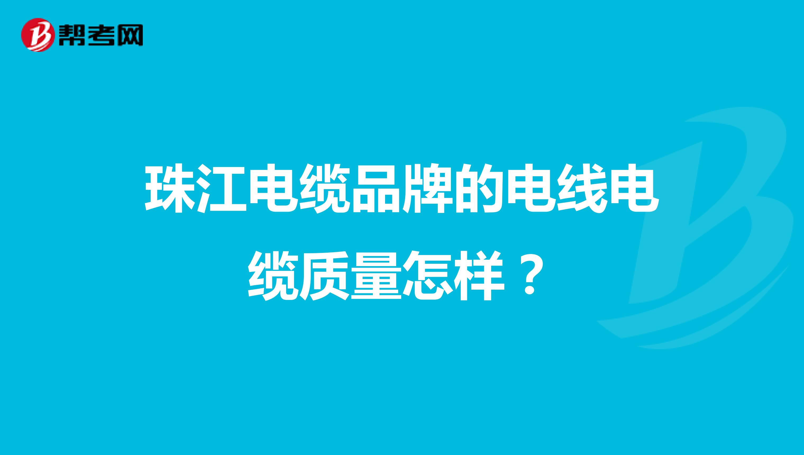 珠江电缆品牌的电线电缆质量怎样？