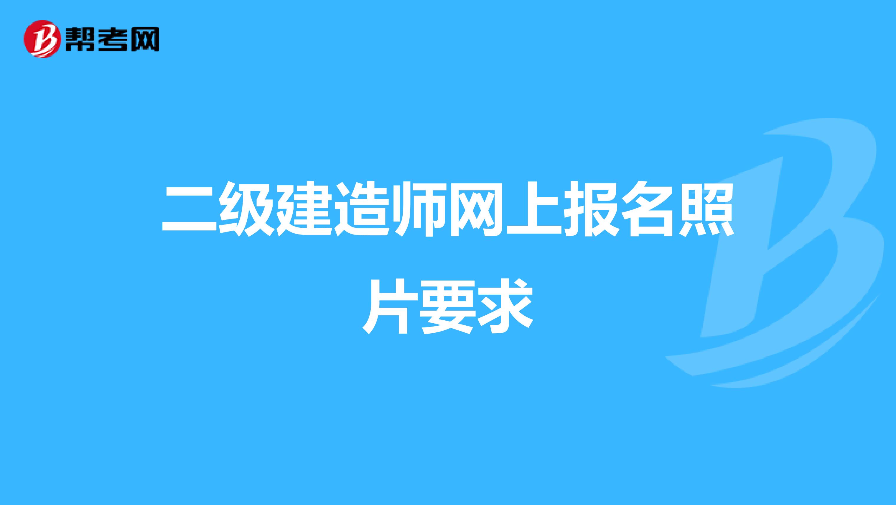 二级建造师网上报名照片要求