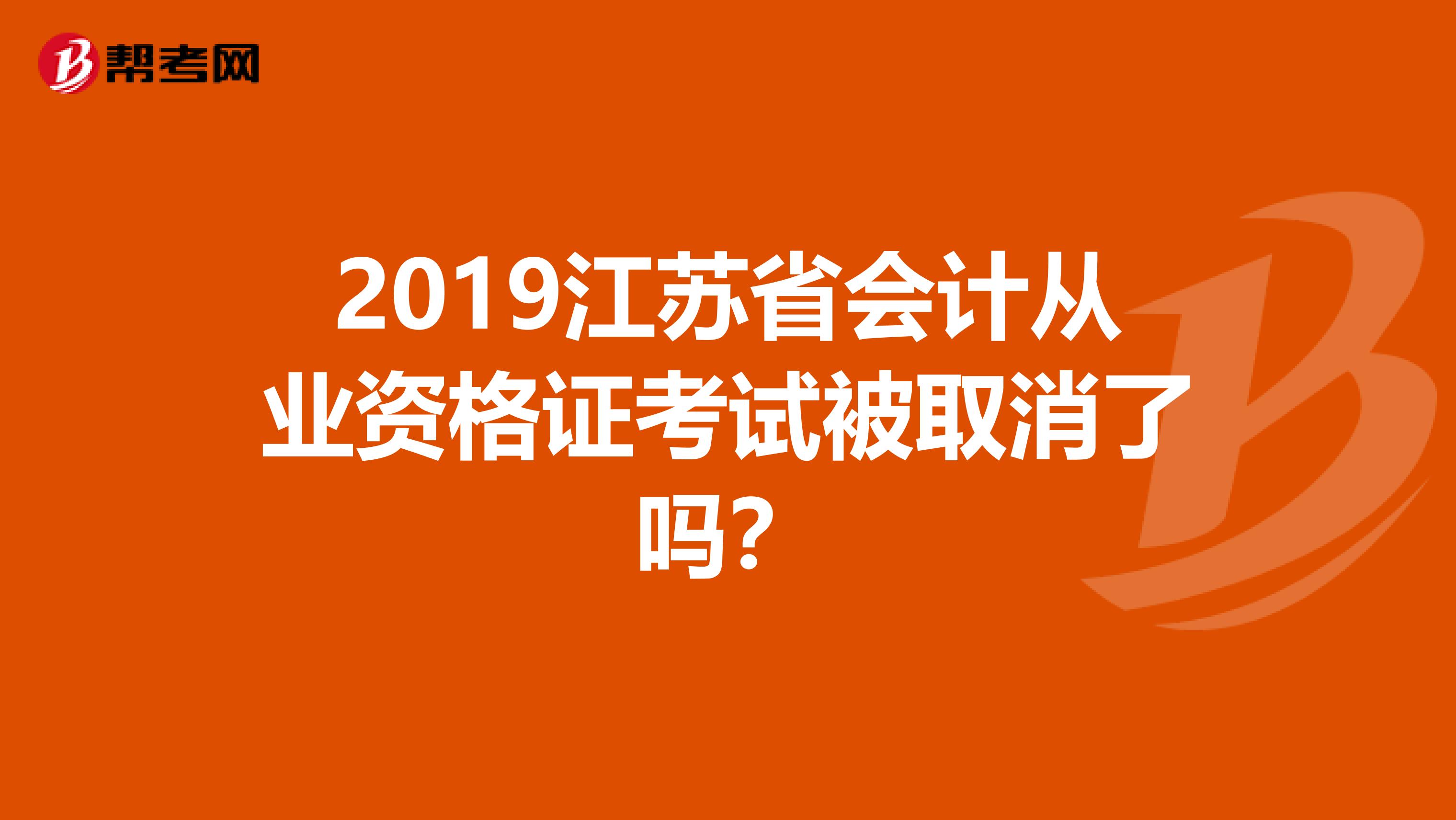 2019江苏省会计从业资格证考试被取消了吗？