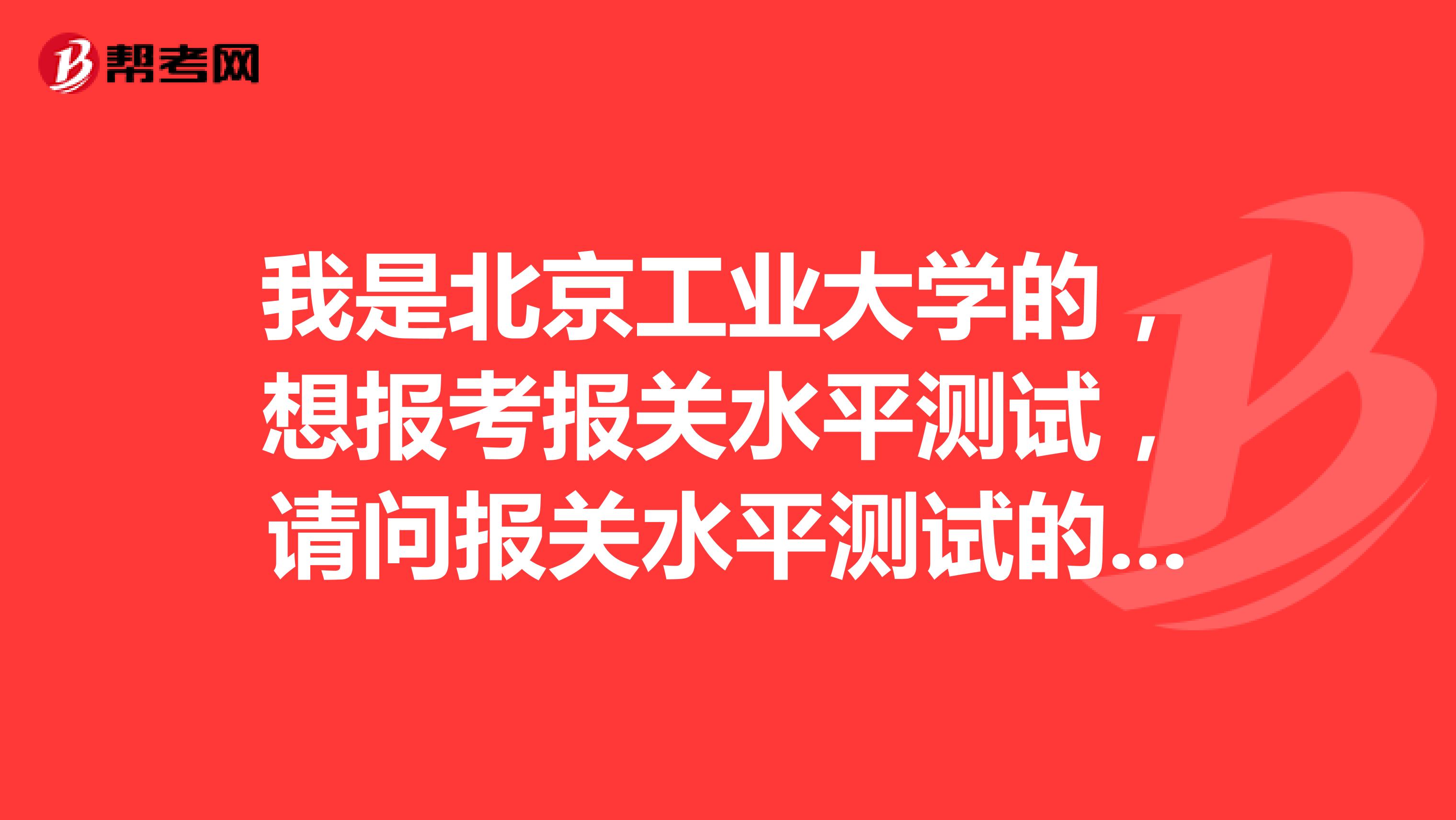 我是北京工业大学的，想报考报关水平测试，请问报关水平测试的题型是什么？