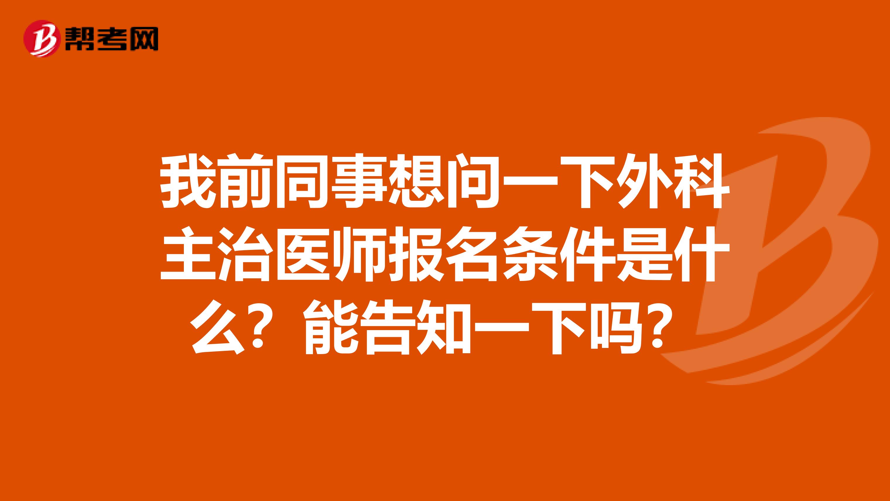 我前同事想问一下外科主治医师报名条件是什么?能告知一下吗?