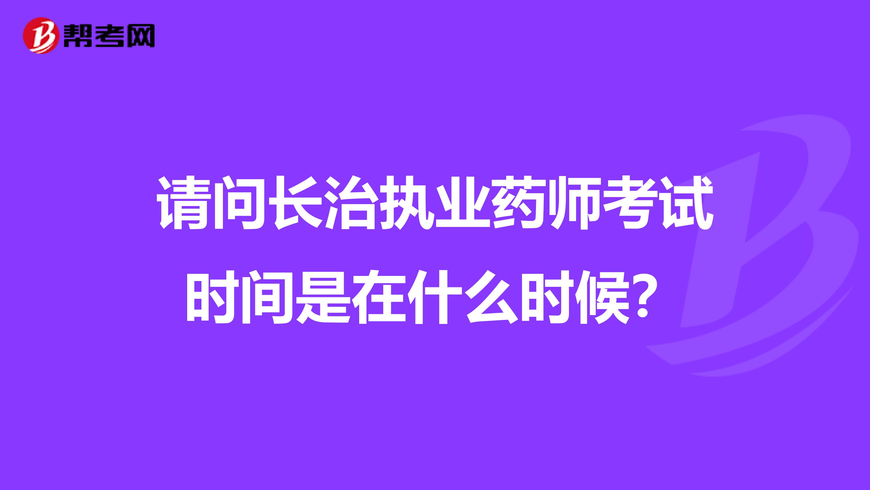 請問長治執(zhí)業(yè)藥師考試時間是在什么時候？