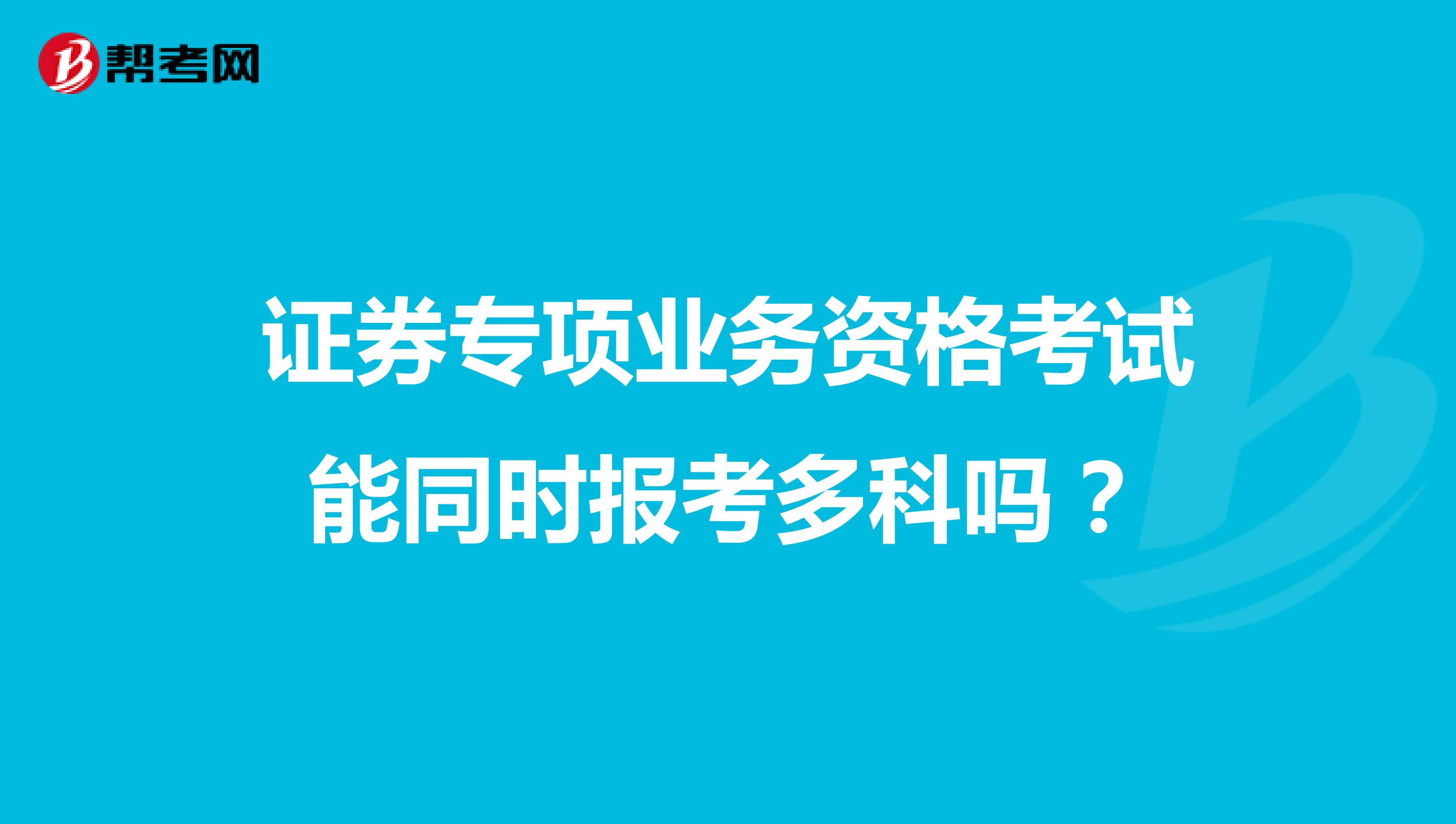 证券专项业务资格考试能同时报考多科吗？