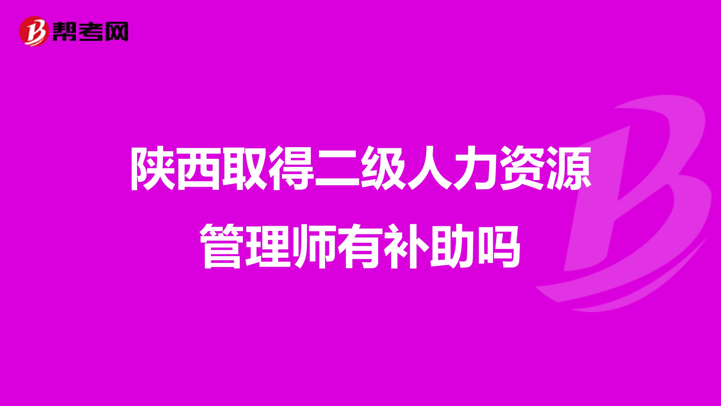 陕西取得二级人力资源管理师有补助吗