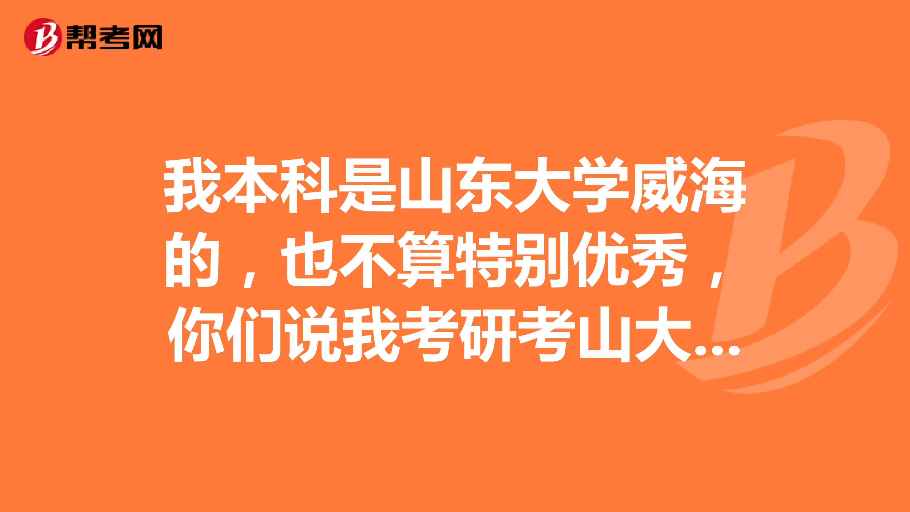 我本科是山東大學威海的，也不算特別優秀，你們說我考研考山大本校的，老師們會不會向我稍微傾斜？？？？