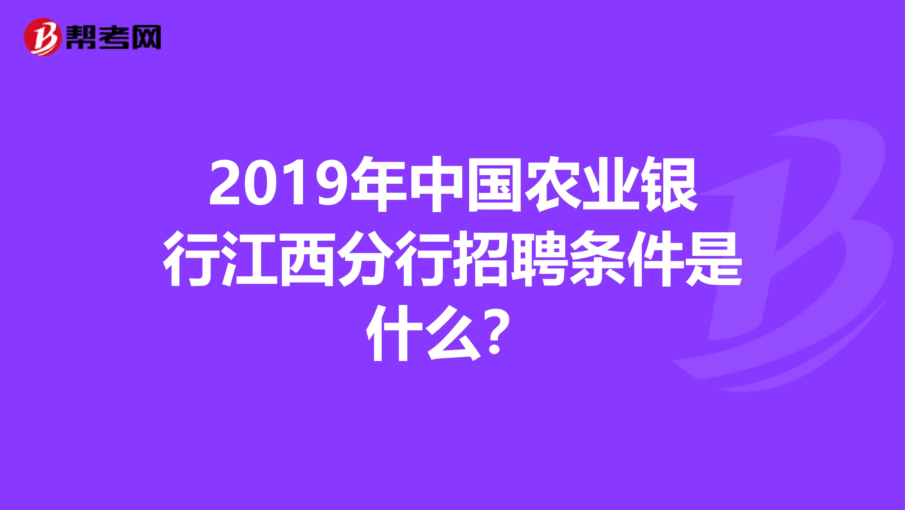 2019年中国农业银行江西分行招聘条件是什么?