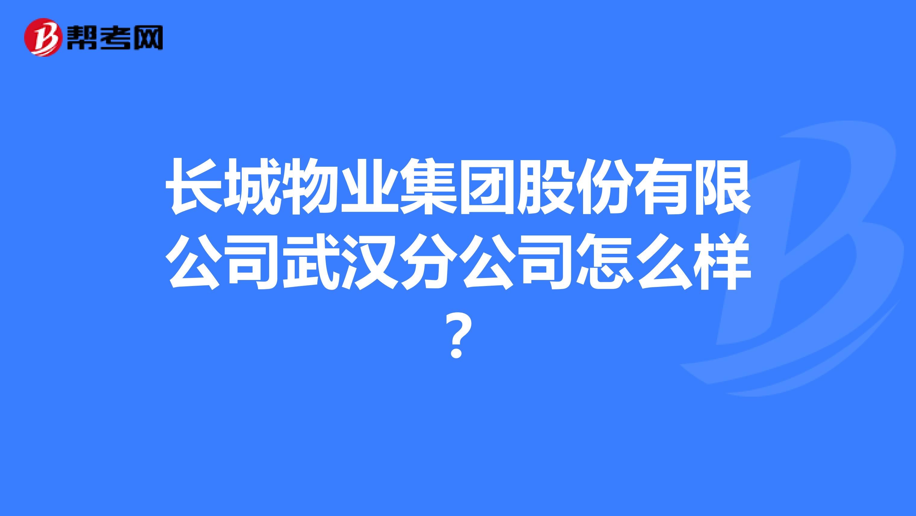 长城物业集团股份有限公司武汉分公司怎么样？
