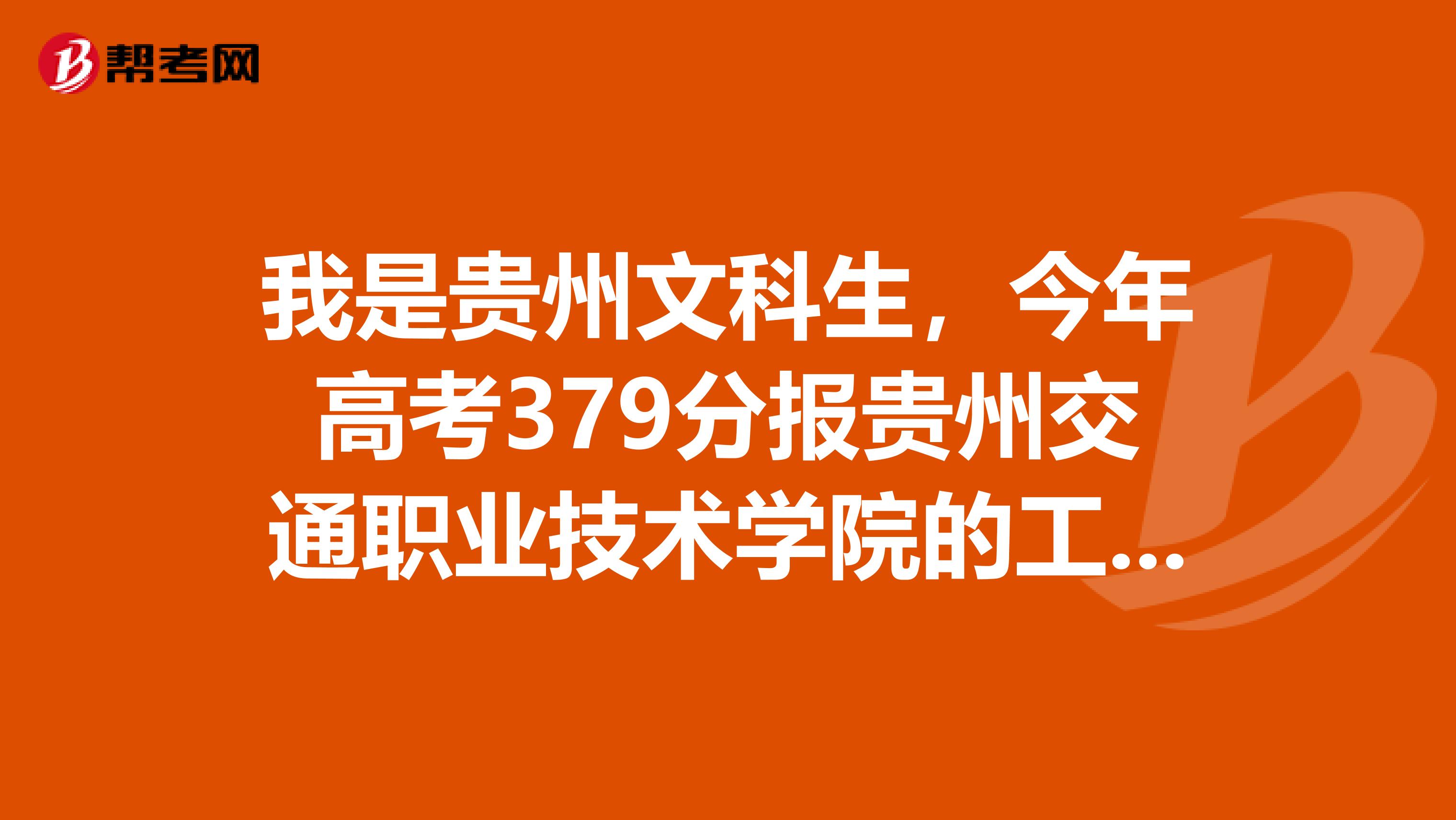 我是贵州文科生,今年高考379分报贵州交通职业技术学院的工程造价专业能上吗?