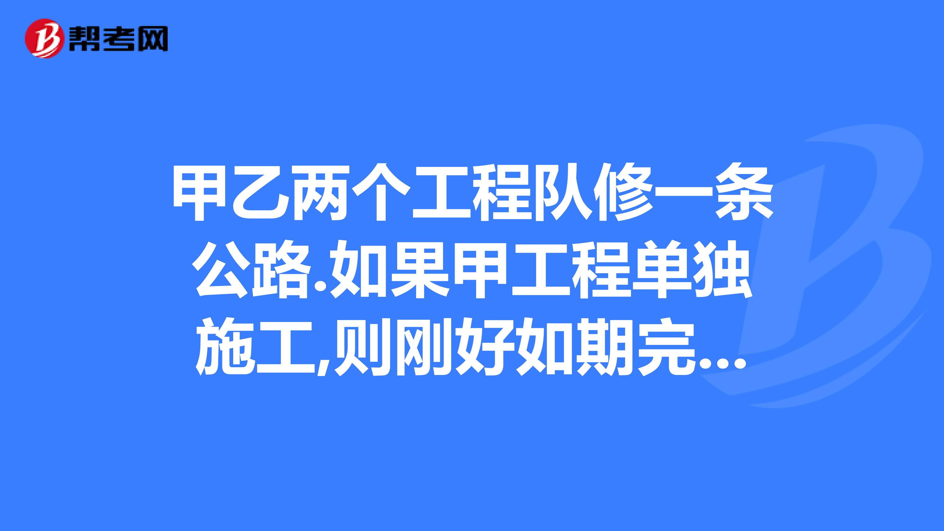 甲乙两个工程队修一条公路.如果甲工程单独施工,则刚好如期完成如果乙工程单独施工就要超过6个月才能完成,现在甲乙两队先共同施工4个月,剩下由乙队单独施工,刚好如期完成.问原来规定修好这条公路需多长时间