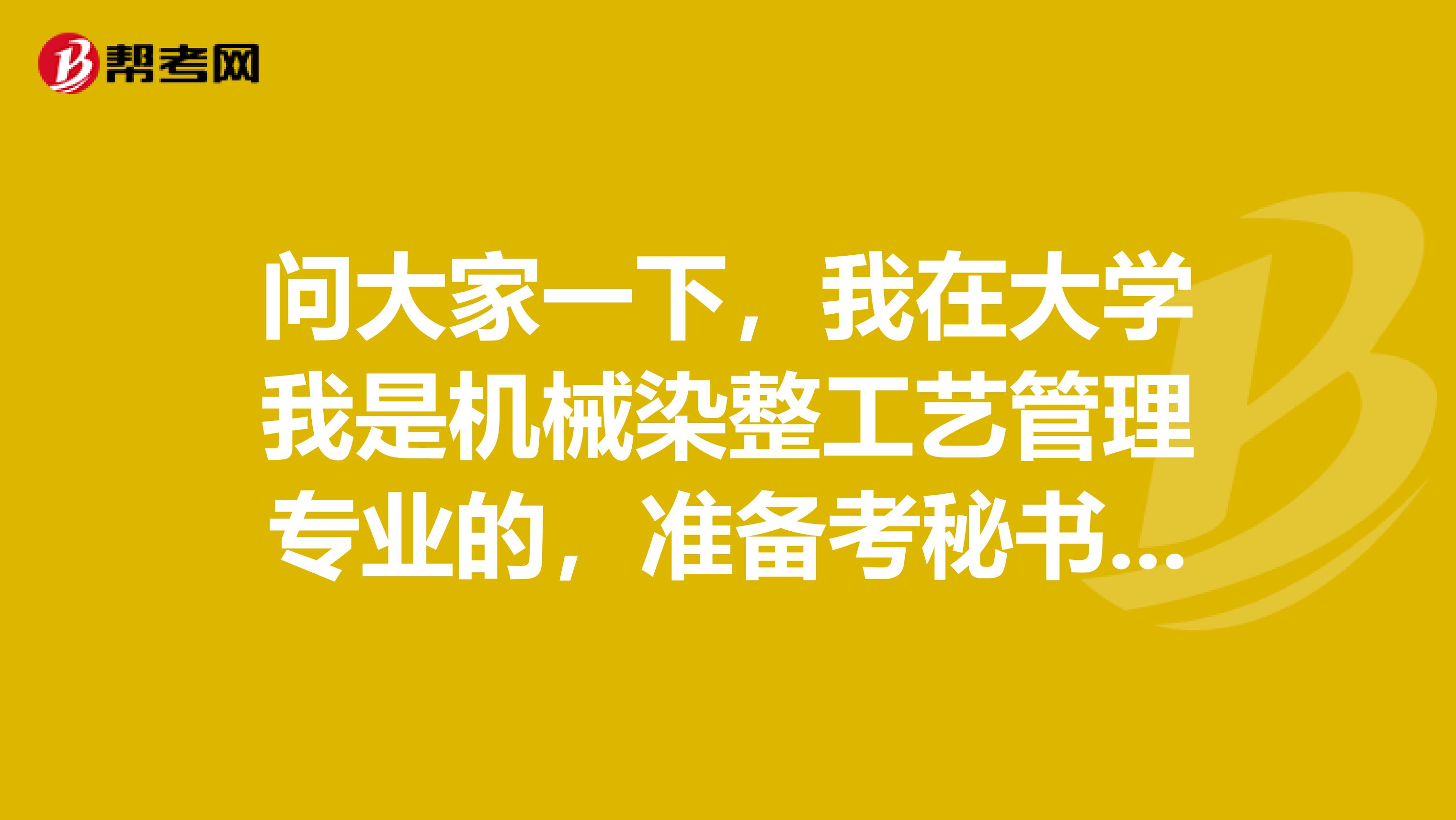 问大家一下，我在大学我是机械染整工艺管理专业的，准备考秘书资格了可以给我说一下秘书资格考试难吗？