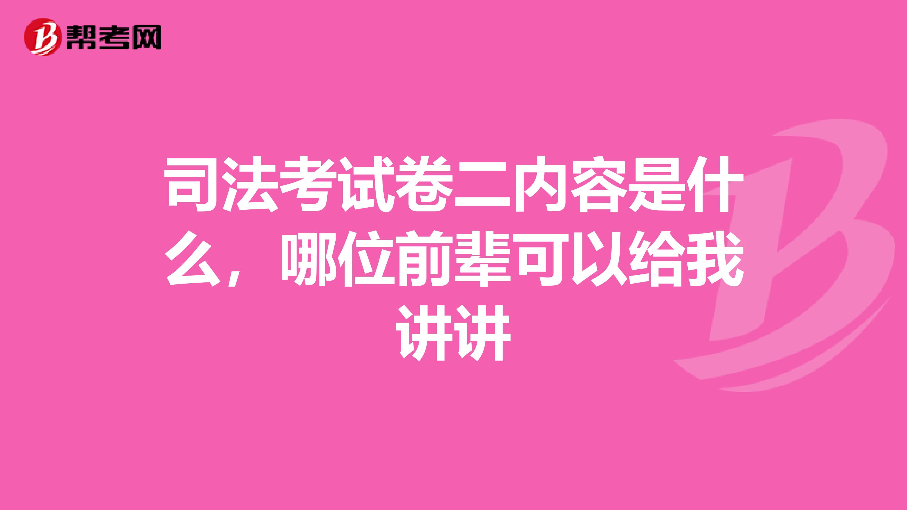 司法考试卷二内容是什么，哪位前辈可以给我讲讲