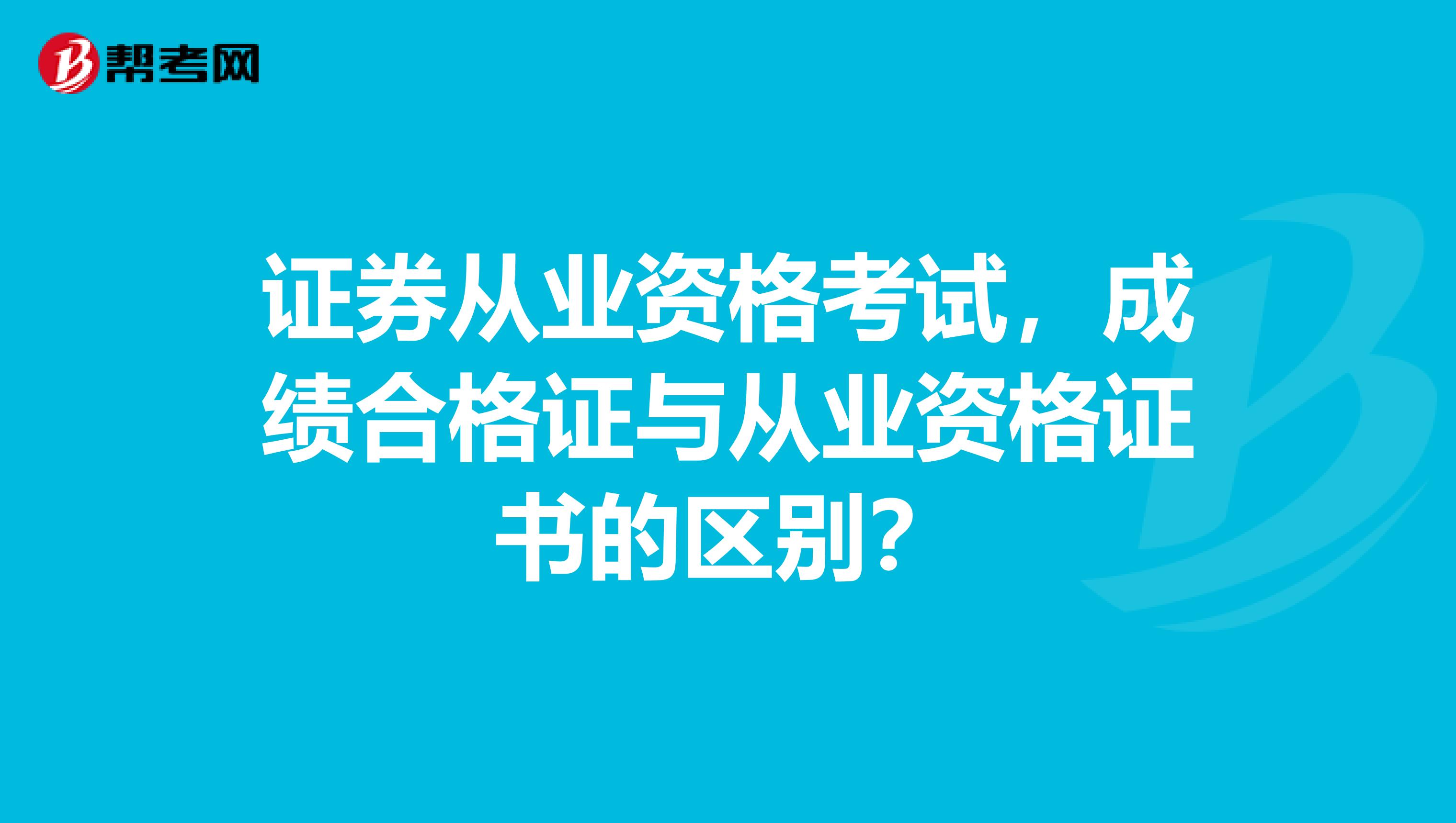 证券从业资格考试,成绩合格证与从业资格证书的区别?