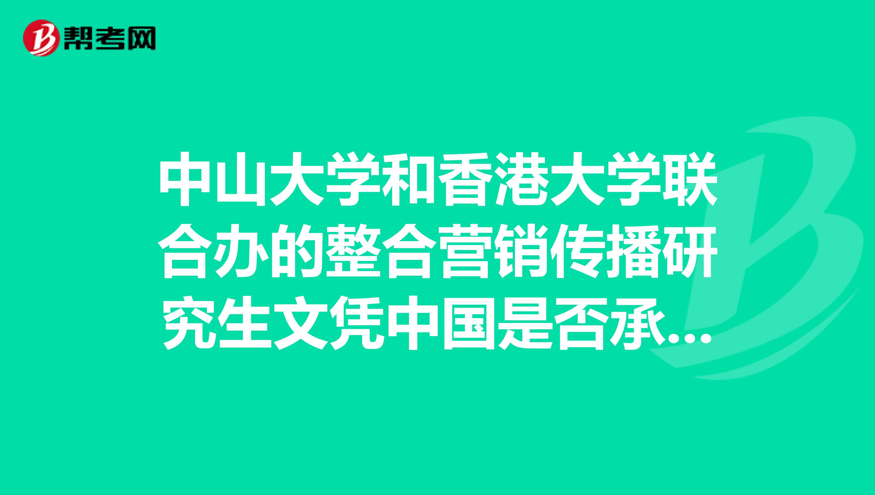 中山大学和香港大学联合办的整合营销传播研究生文凭中国是否承认？