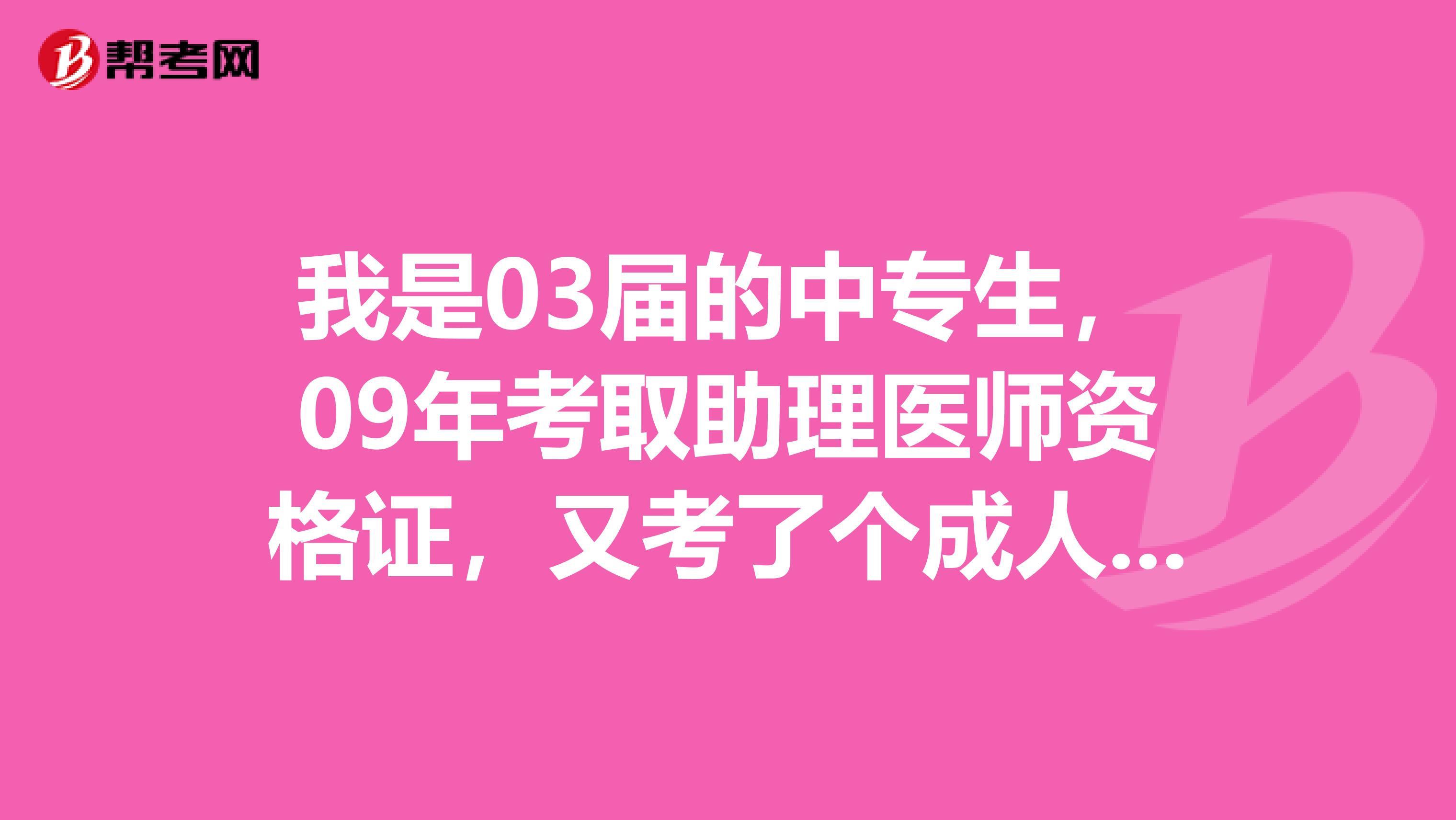 我是03届的中专生，09年考取助理医师资格证，又考了个成人大专证，用这个大专证可以报考医师资格证吗？