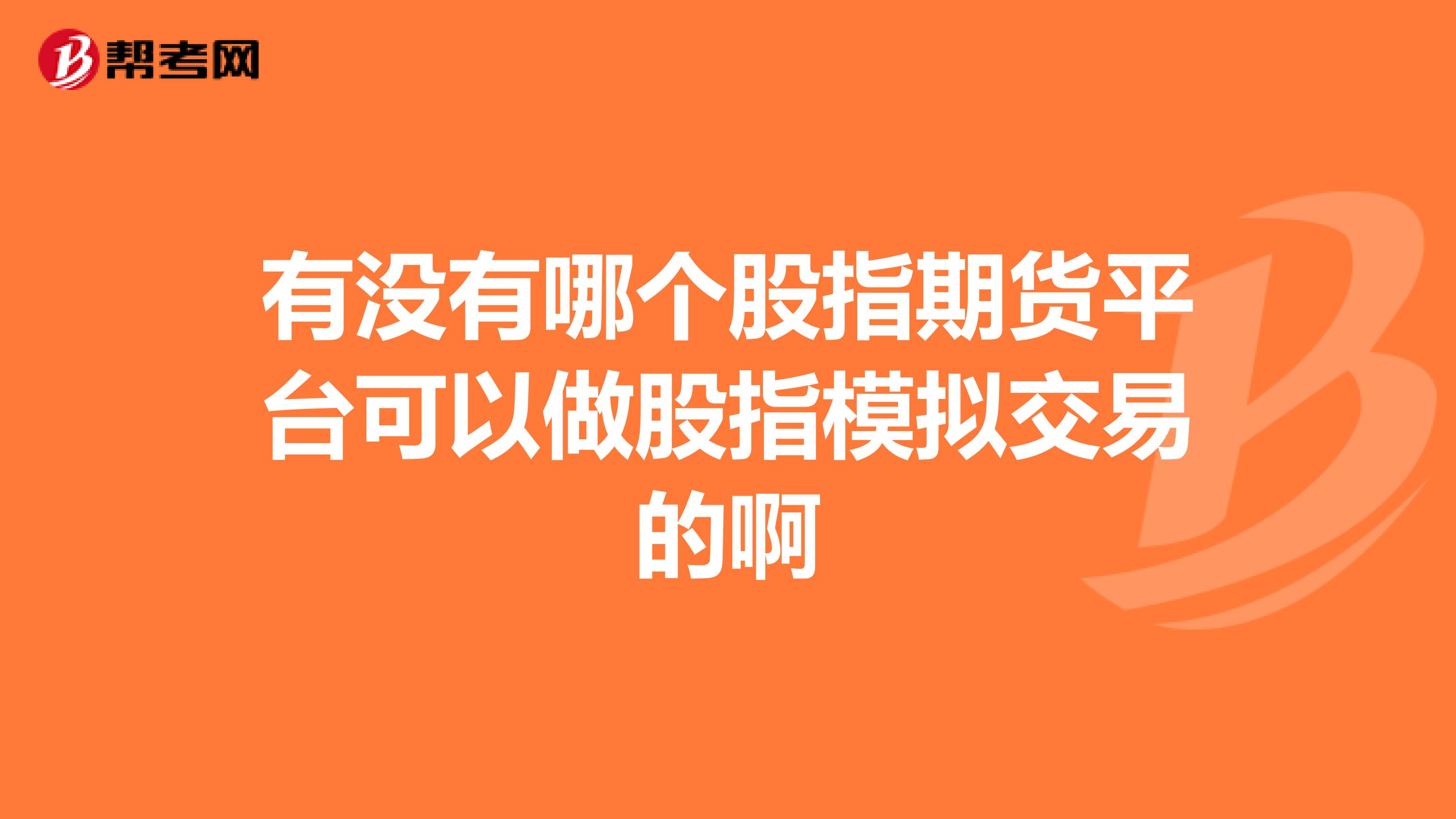 有没有哪个股指期货平台可以做股指模拟交易的啊