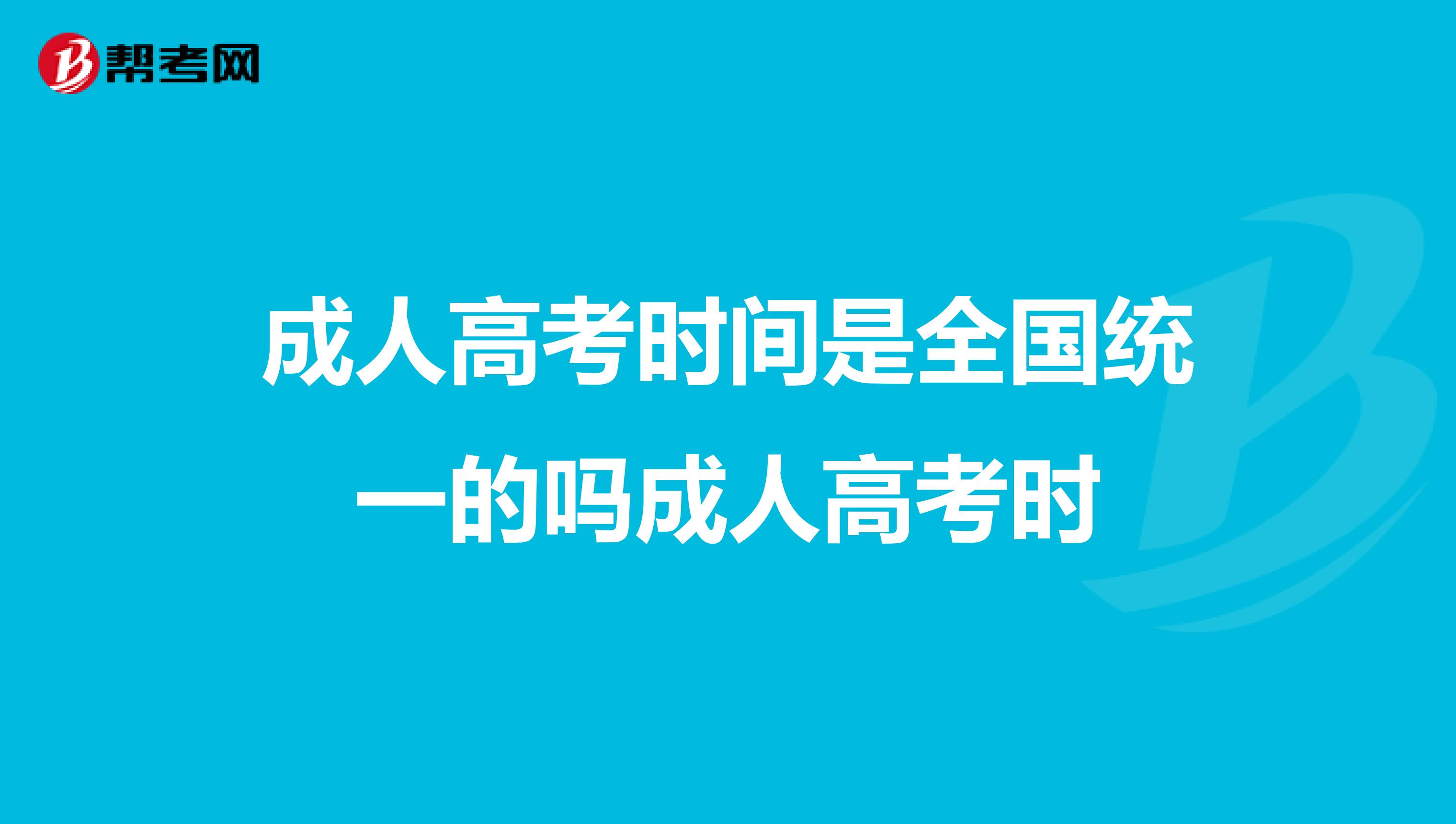 成人高考时间是全国统一的吗成人高考时