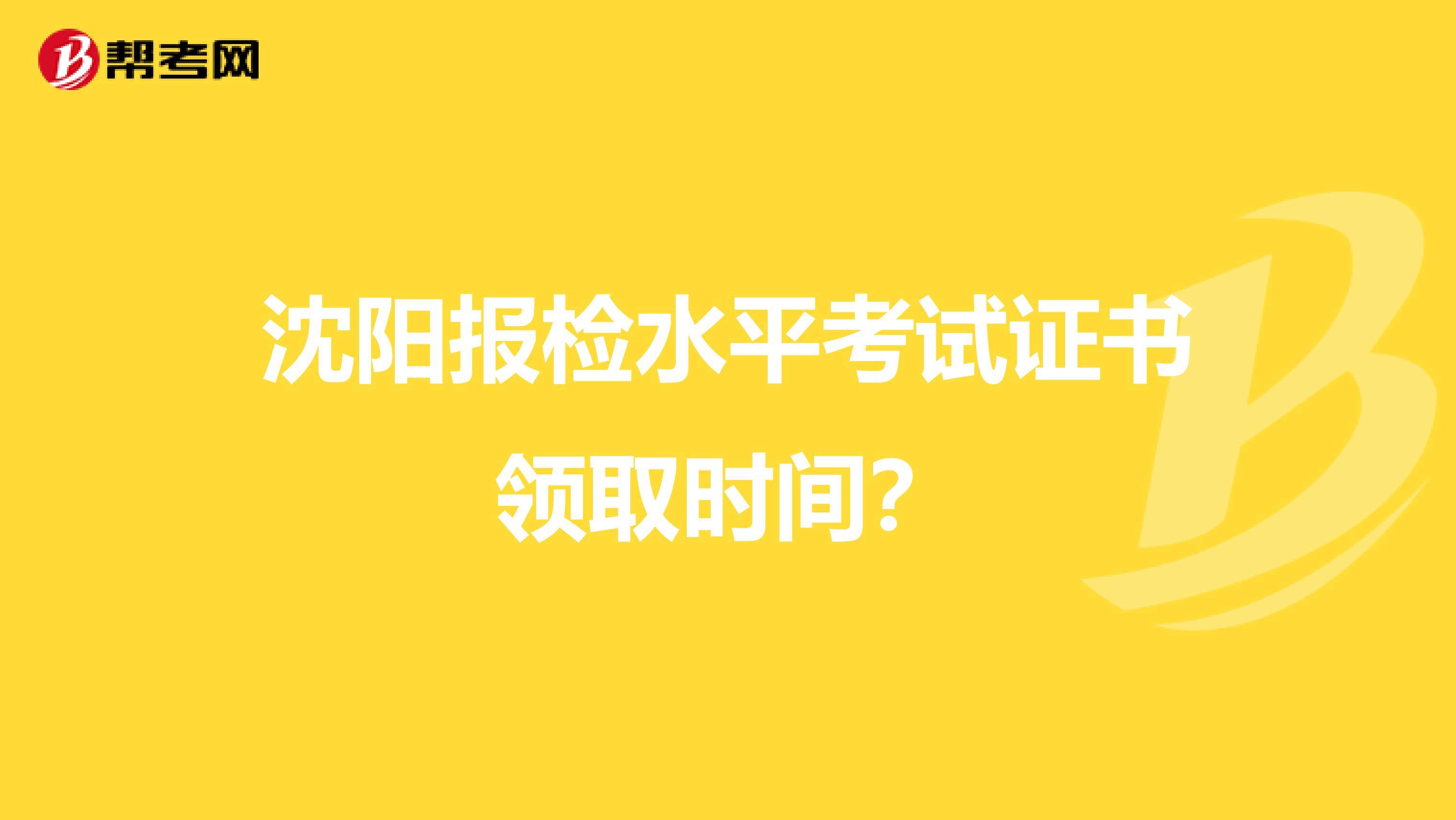 沈阳报检水平考试证书领取时间?