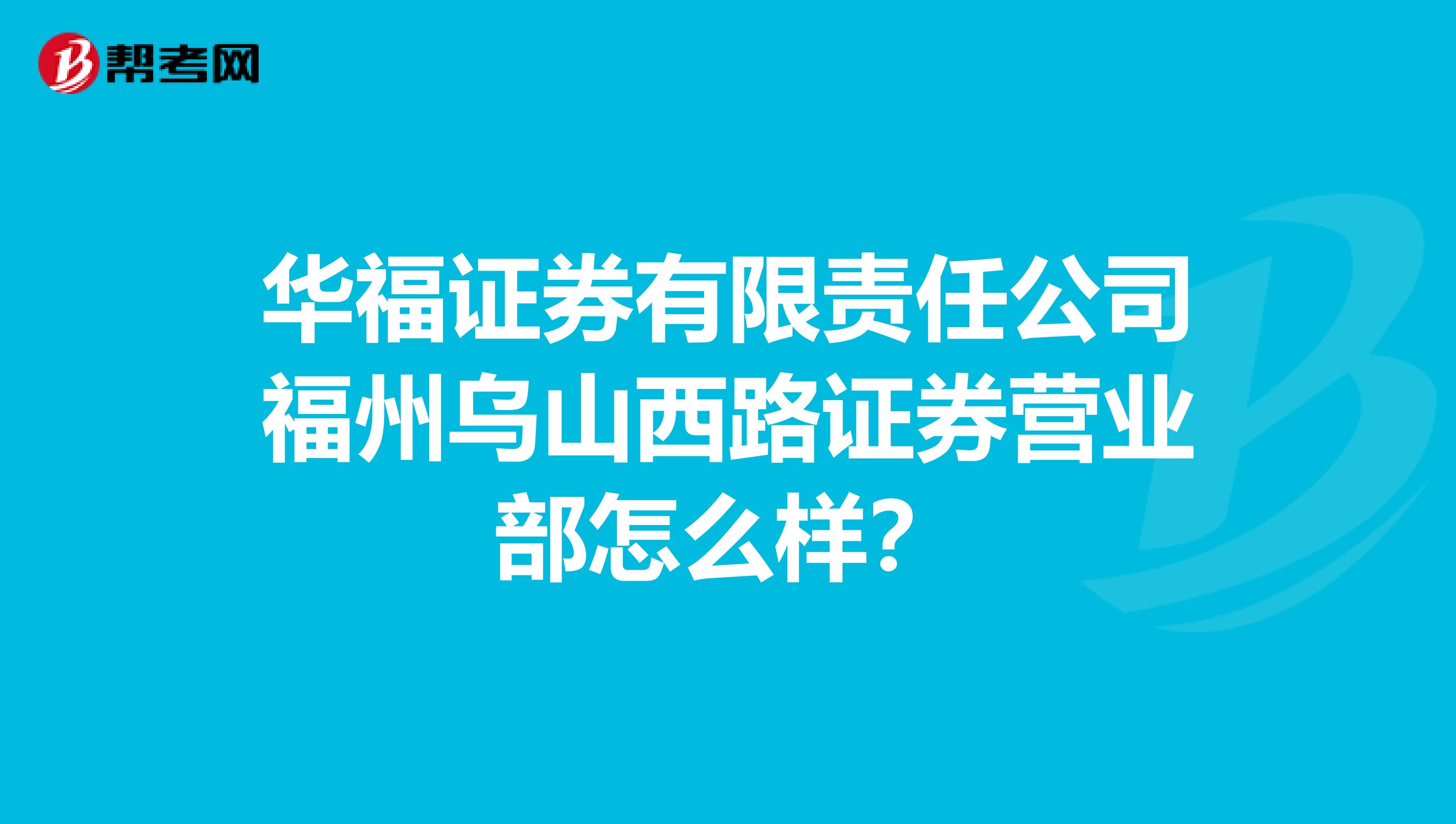 華福證券有限責任公司福州烏山西路證券營業部怎么樣？