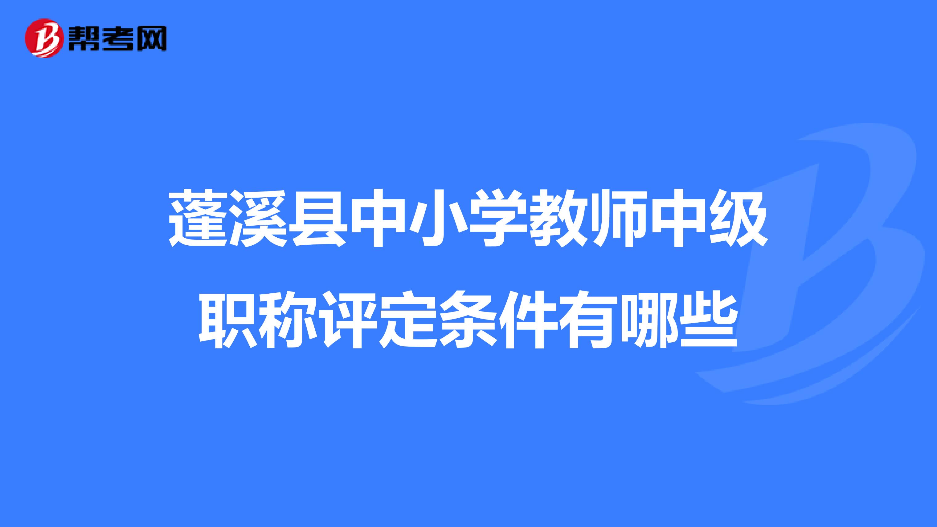 蓬溪县中小学教师中级职称评定条件有哪些