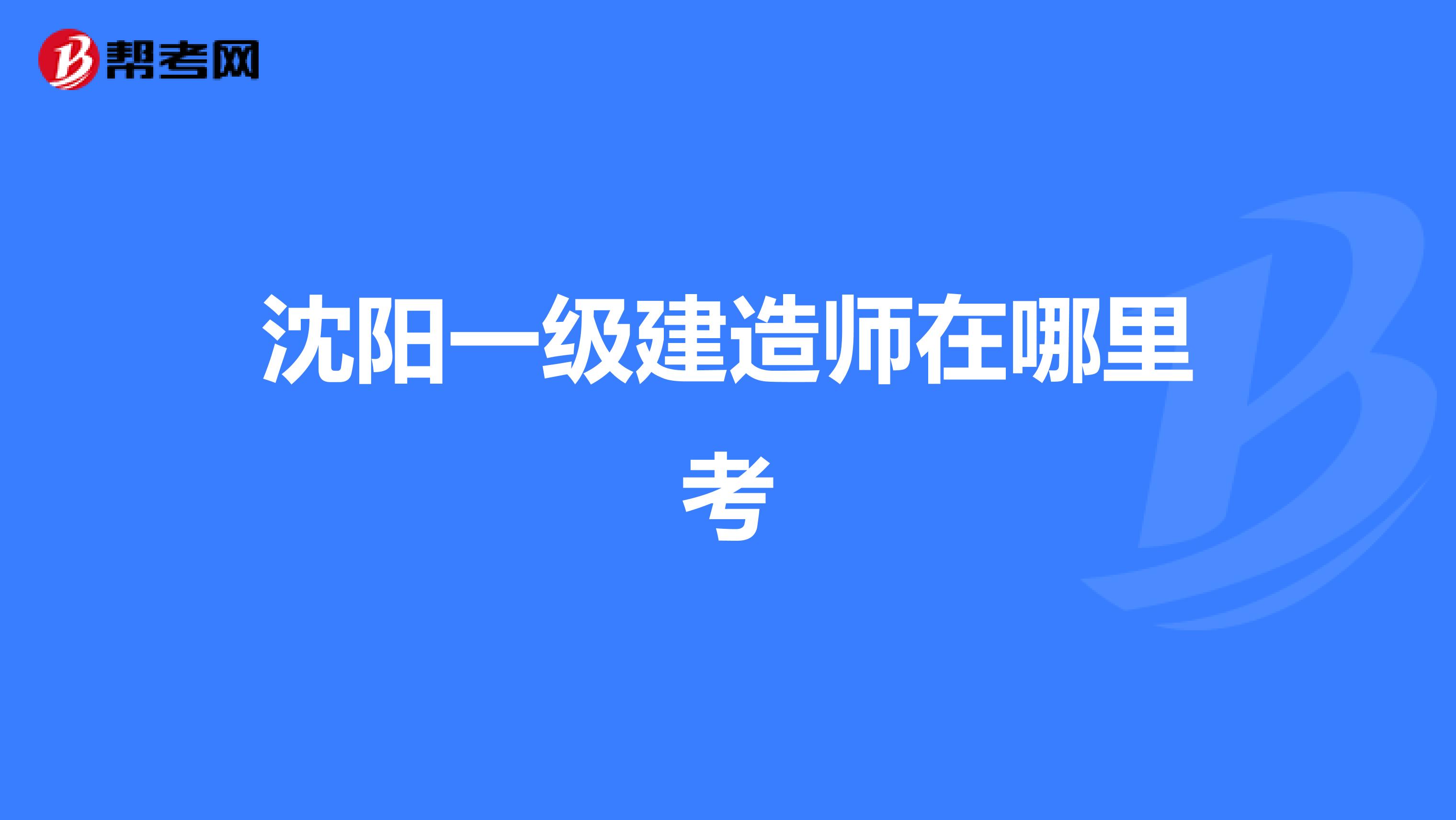 沈阳一级建造师在哪里考