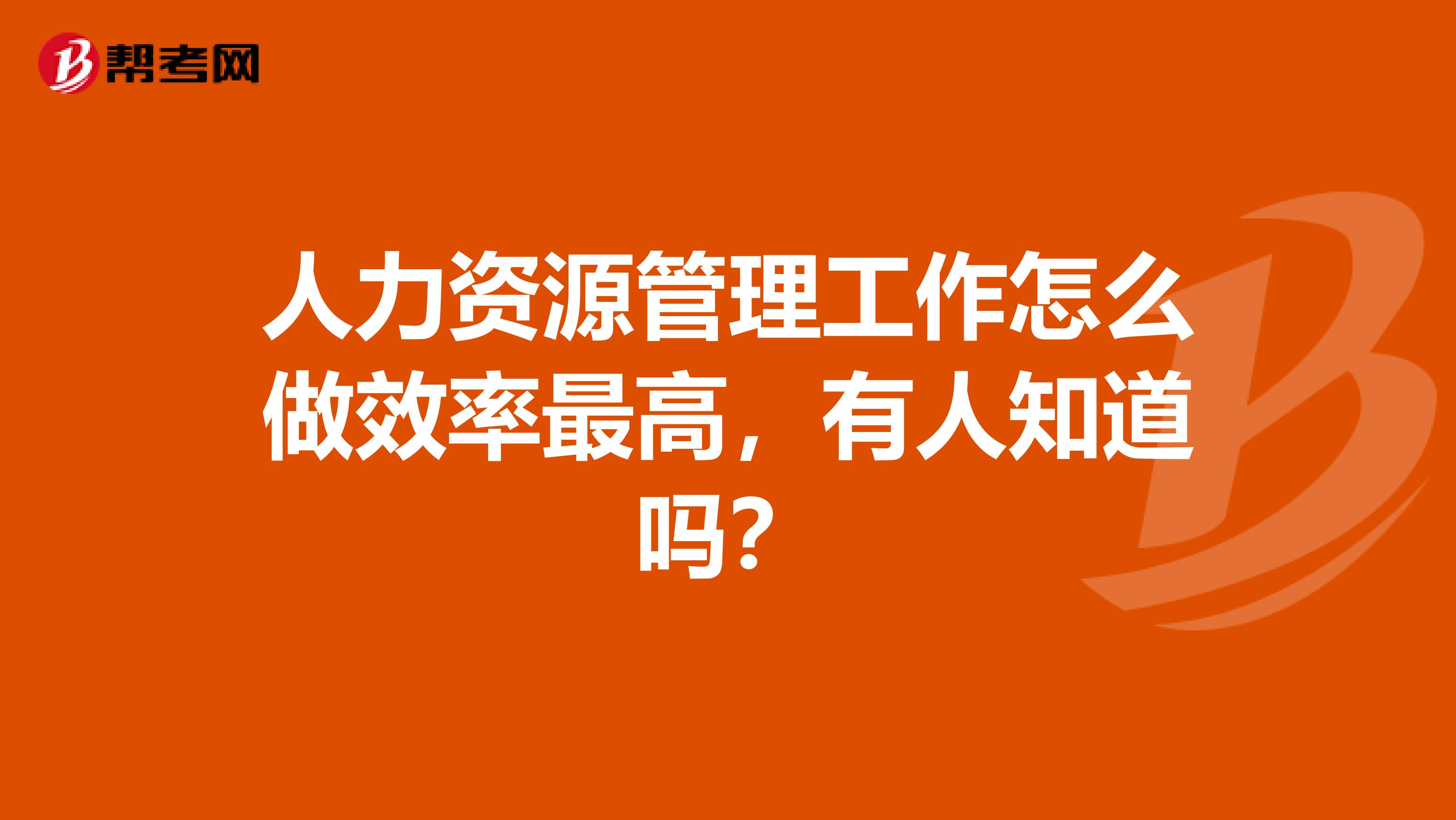 人力资源管理工作怎么做效率最高，有人知道吗？