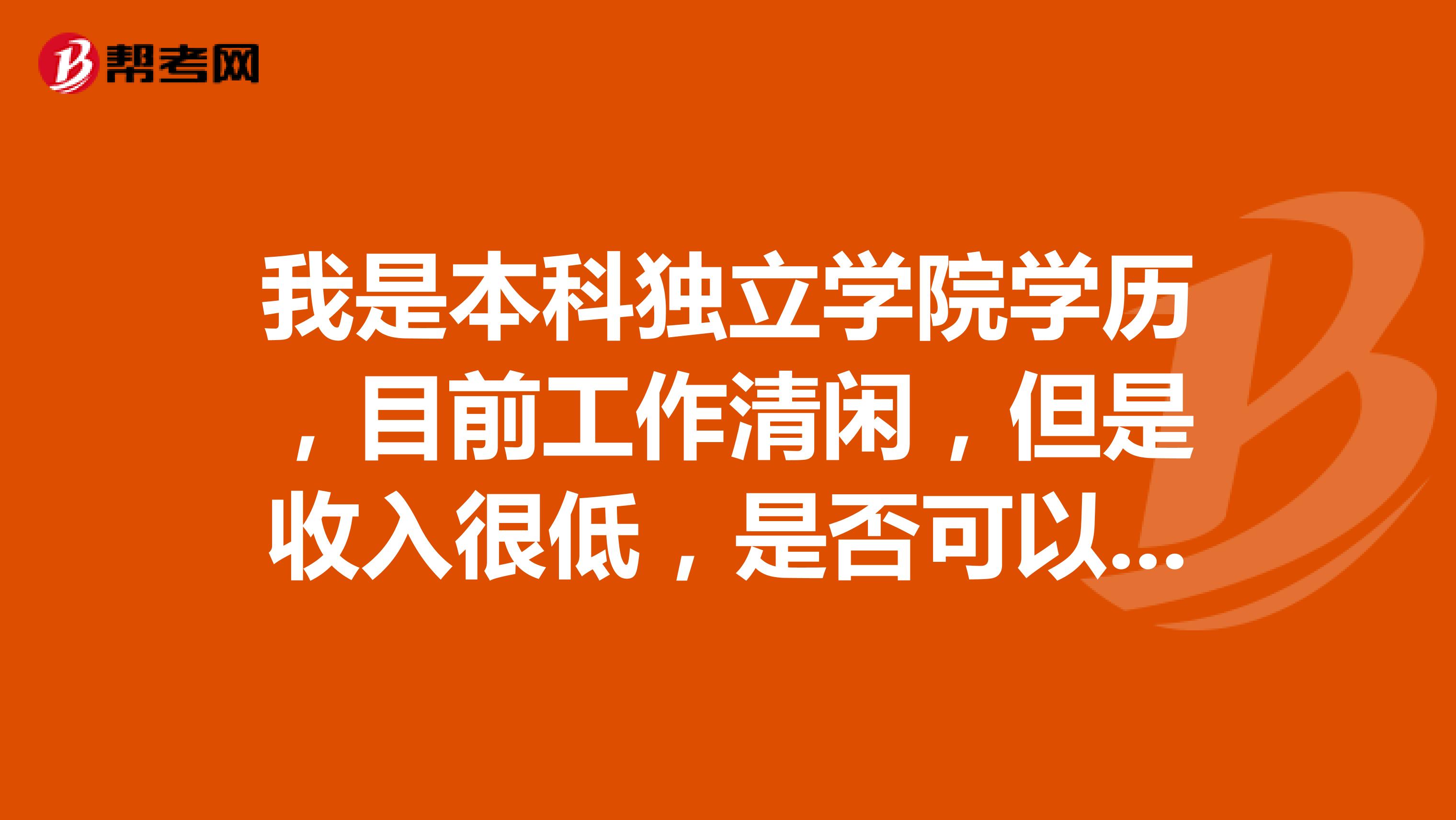 我是本科独立学院学历,目前工作清闲,但是收入很低,是否可以报考合同员考试?