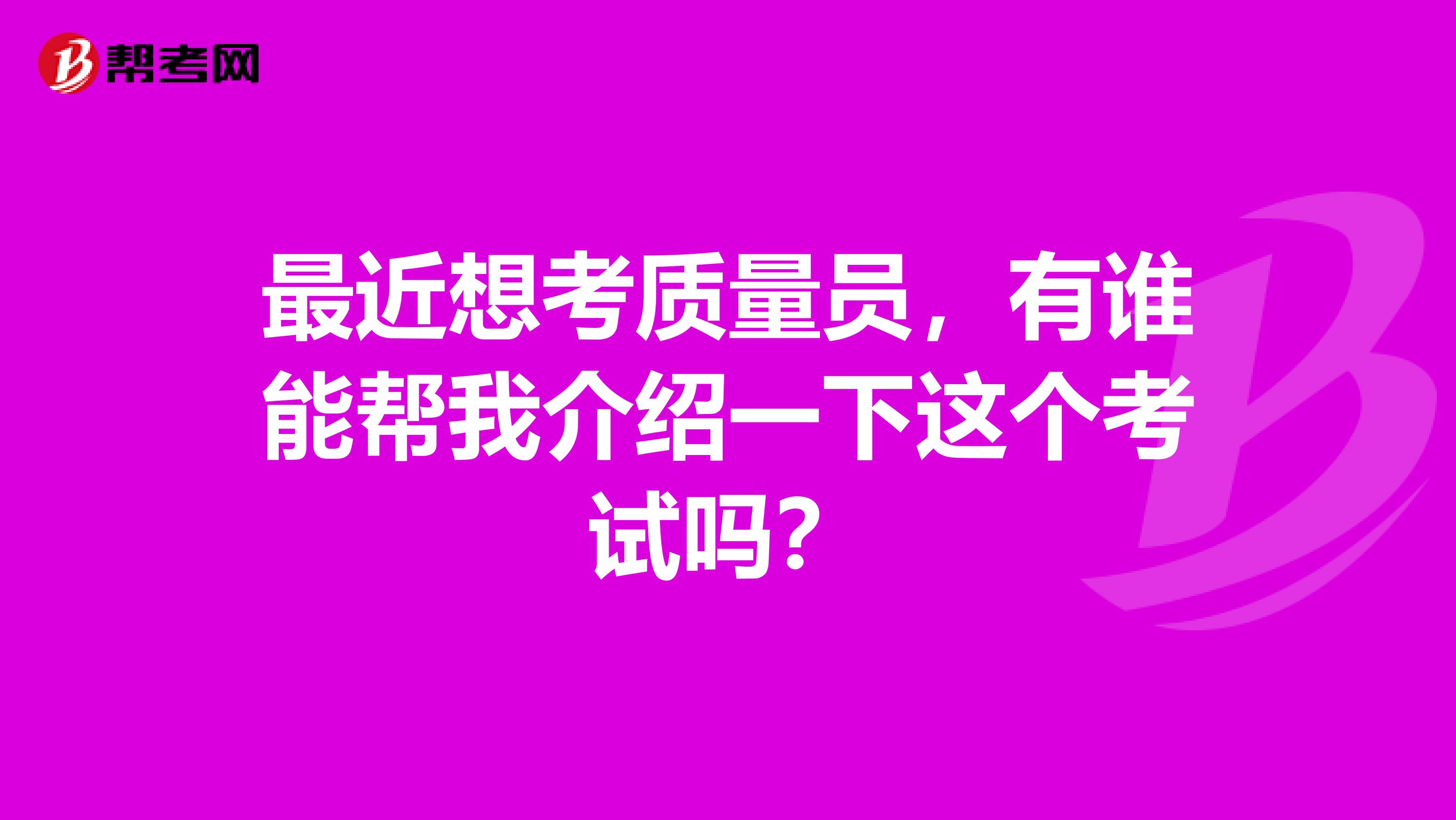 最近想考质量员，有谁能帮我介绍一下这个考试吗？