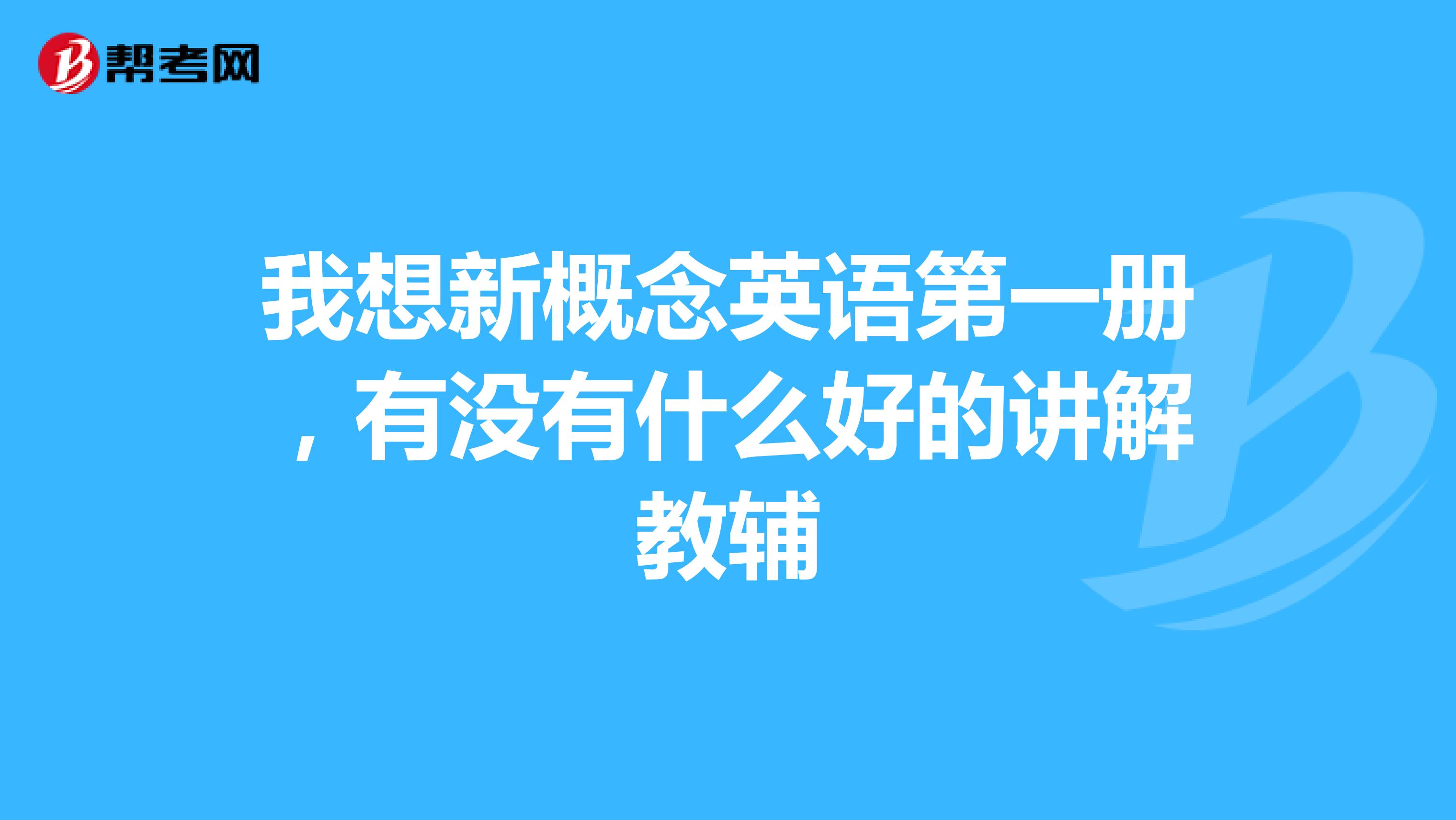 我想新概念英语第一册，有没有什么好的讲解教辅