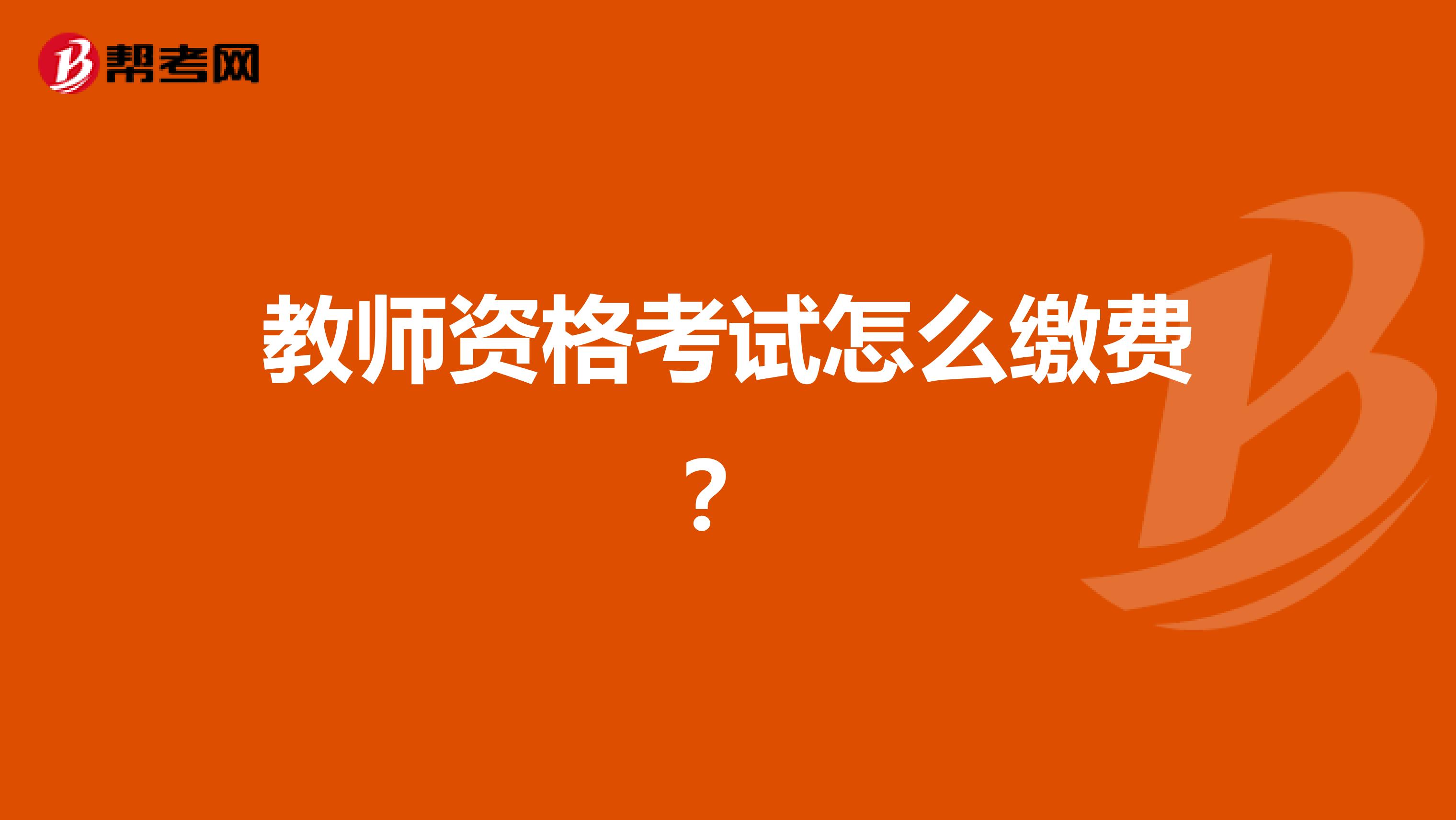 教师资格考试怎么缴费？
