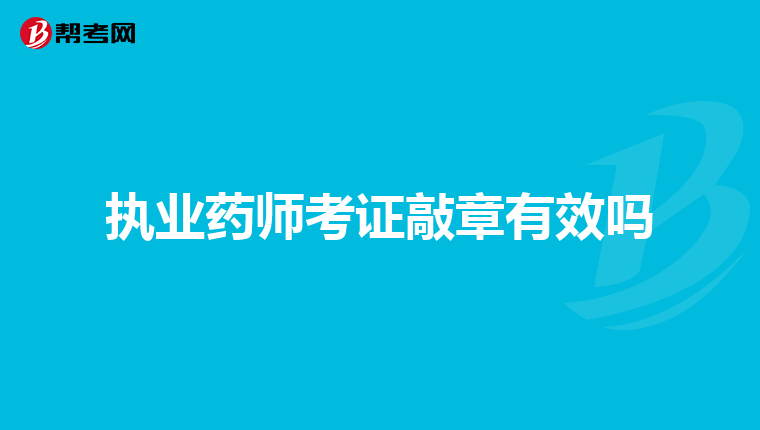执业药师考证敲章有效吗